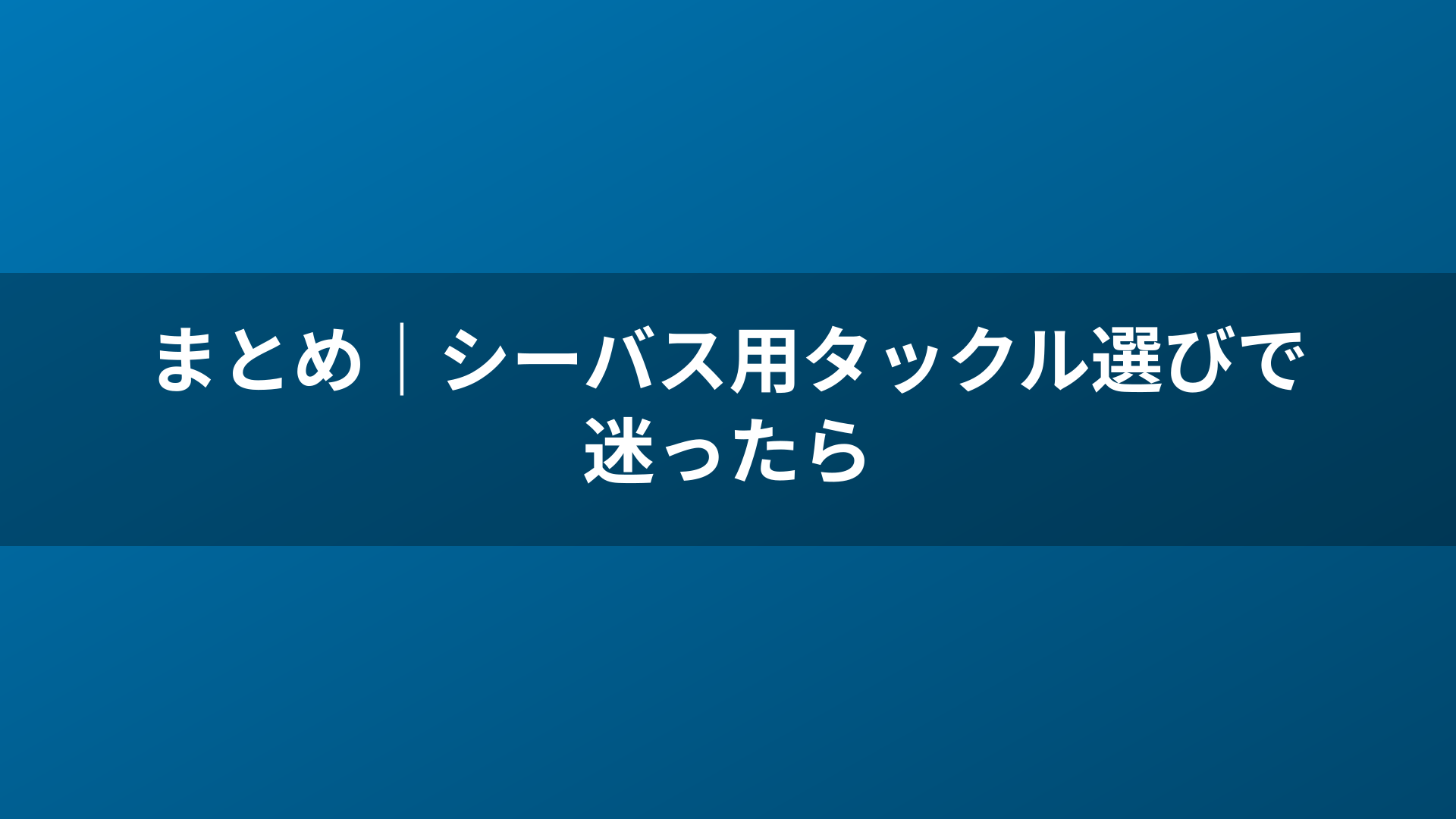 まとめ|シーバス用タックル選びで迷ったら