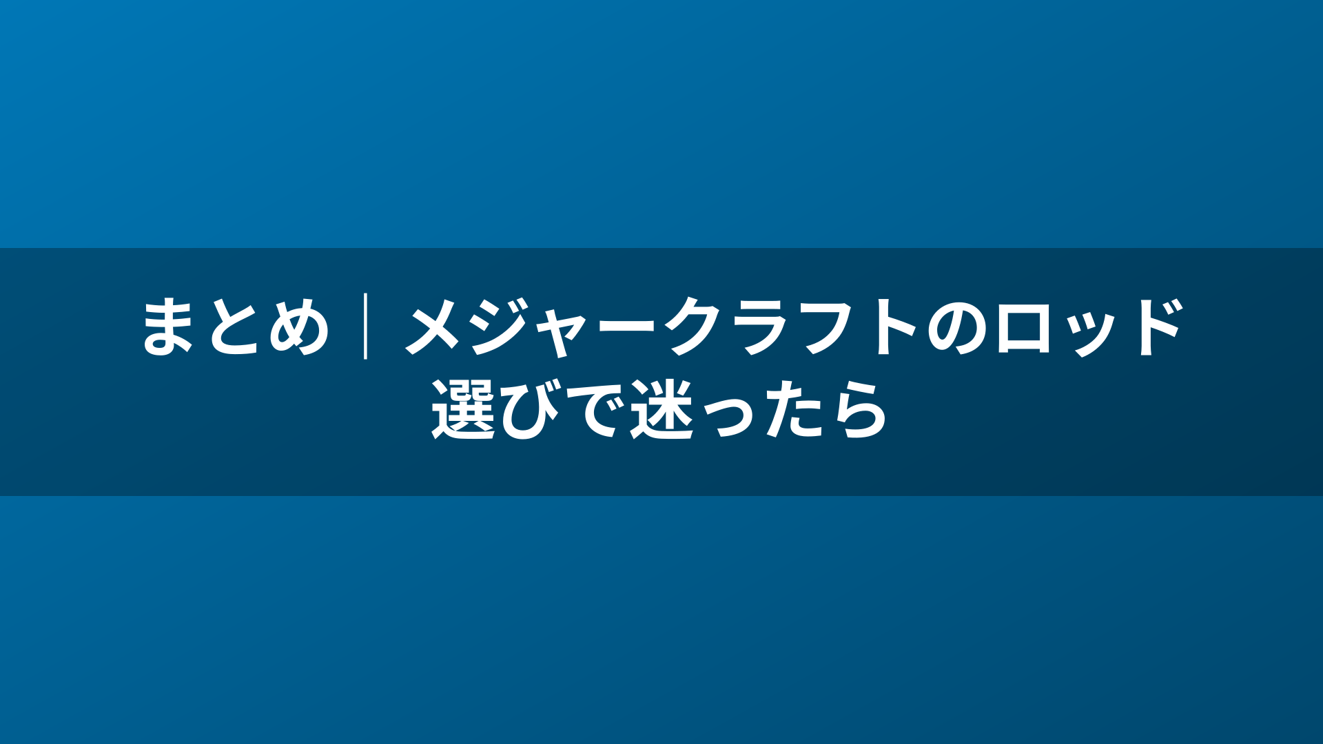 まとめ｜メジャークラフトのロッド選びで迷ったら