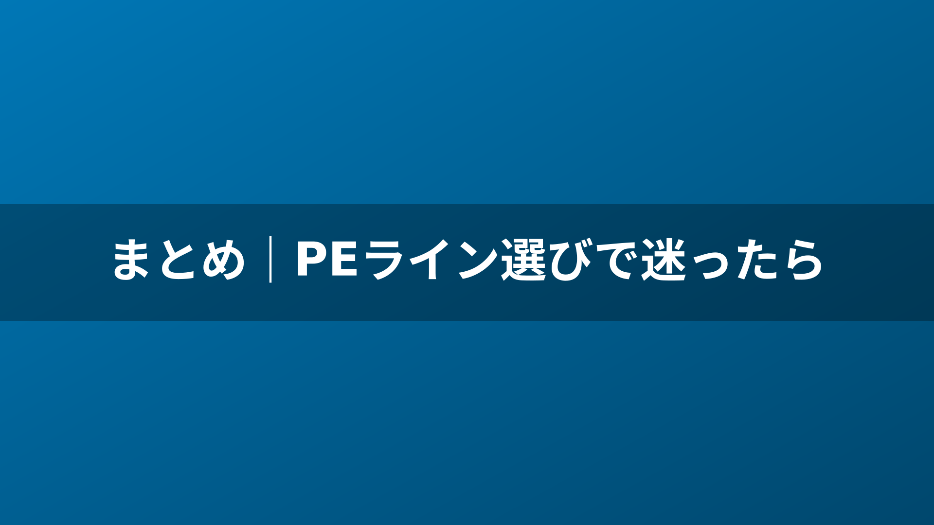まとめ|PEライン選びで迷ったら