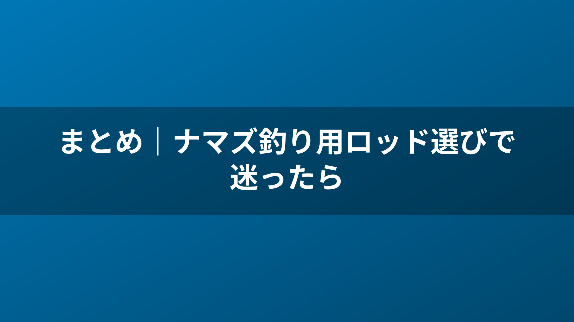まとめ｜ナマズ釣り用ロッド選びで迷ったら