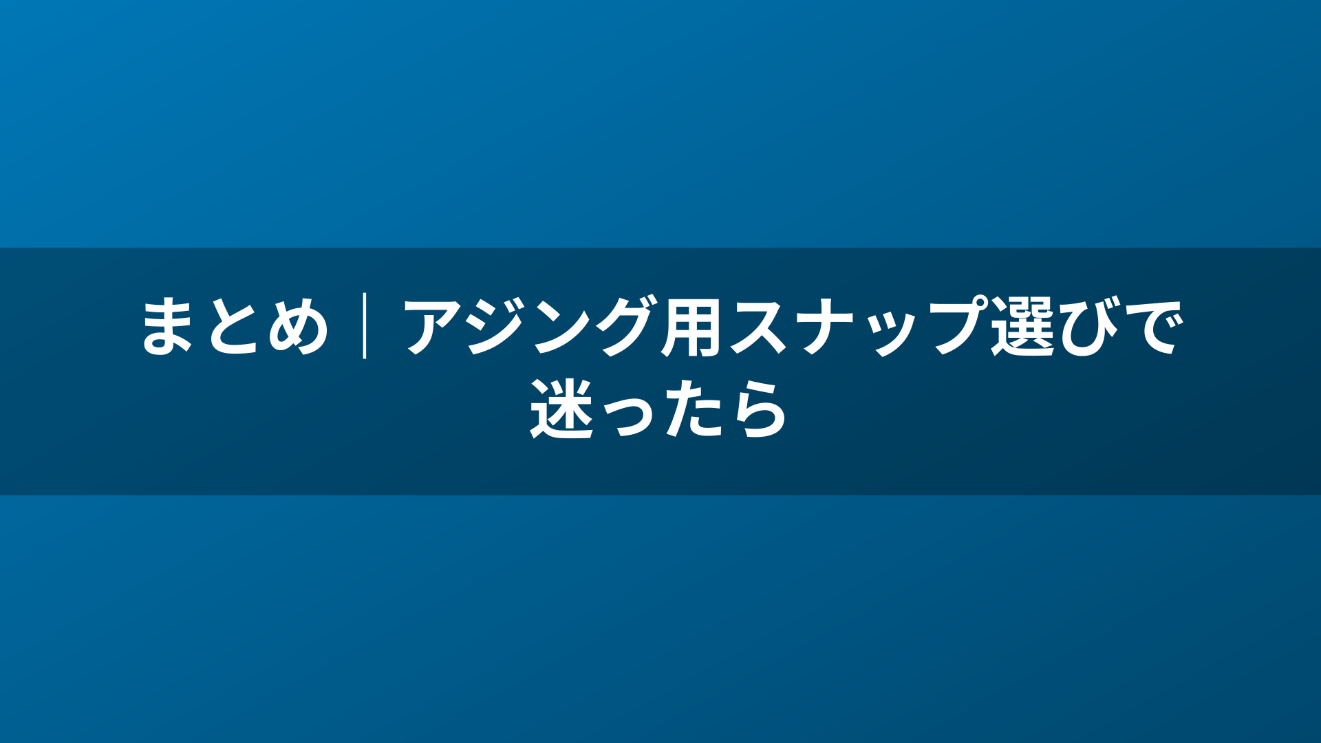 まとめ|アジング用スナップ選びで迷ったら