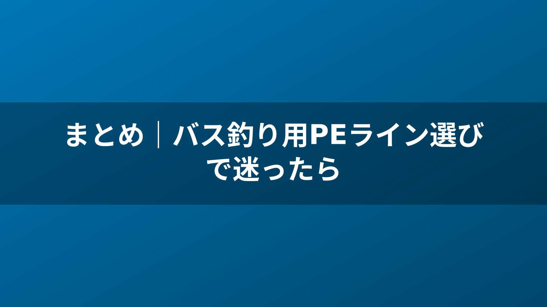 まとめ｜バス釣り用PEライン選びで迷ったら