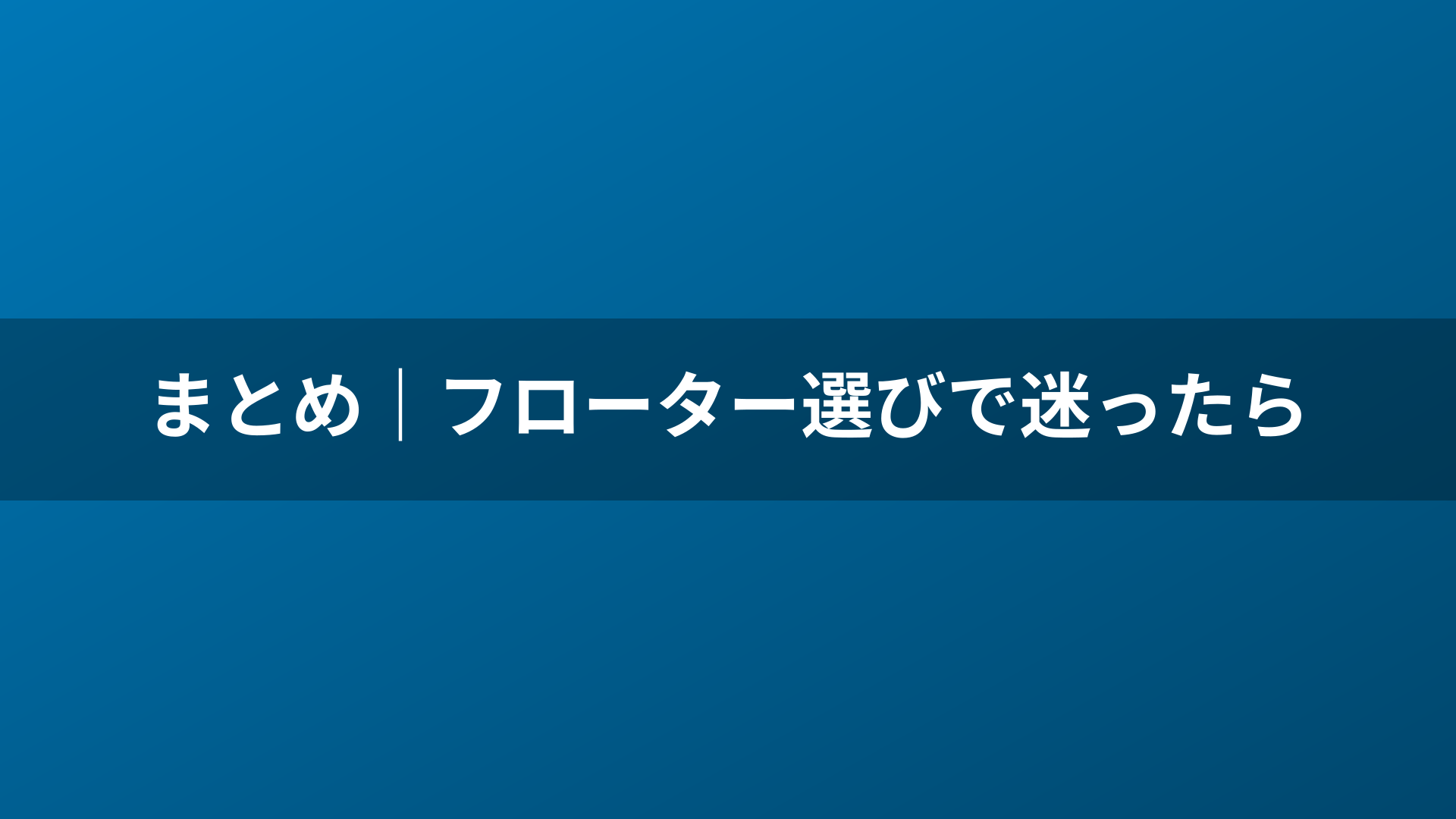 まとめ｜フローター選びで迷ったら