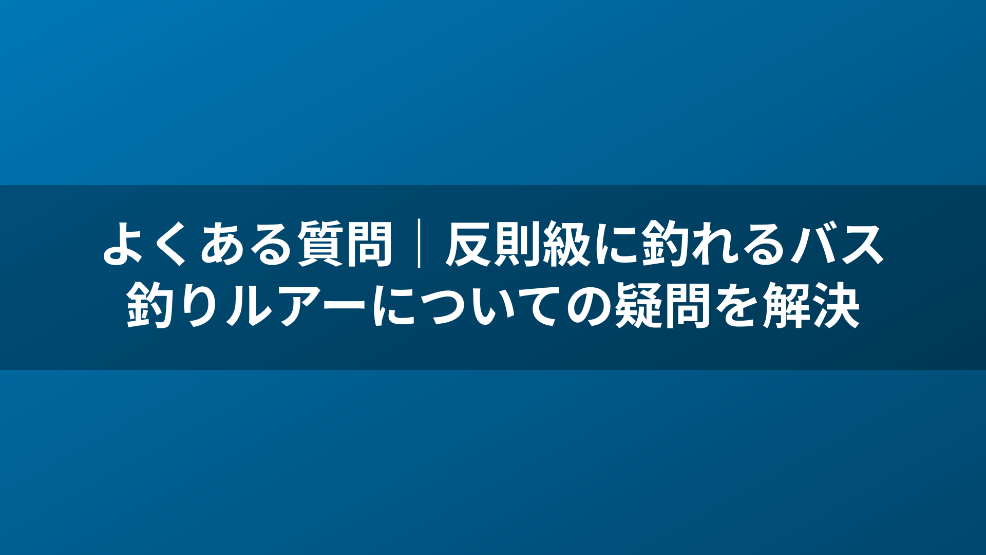 よくある質問｜反則級に釣れるバス釣りルアーについての疑問を解決