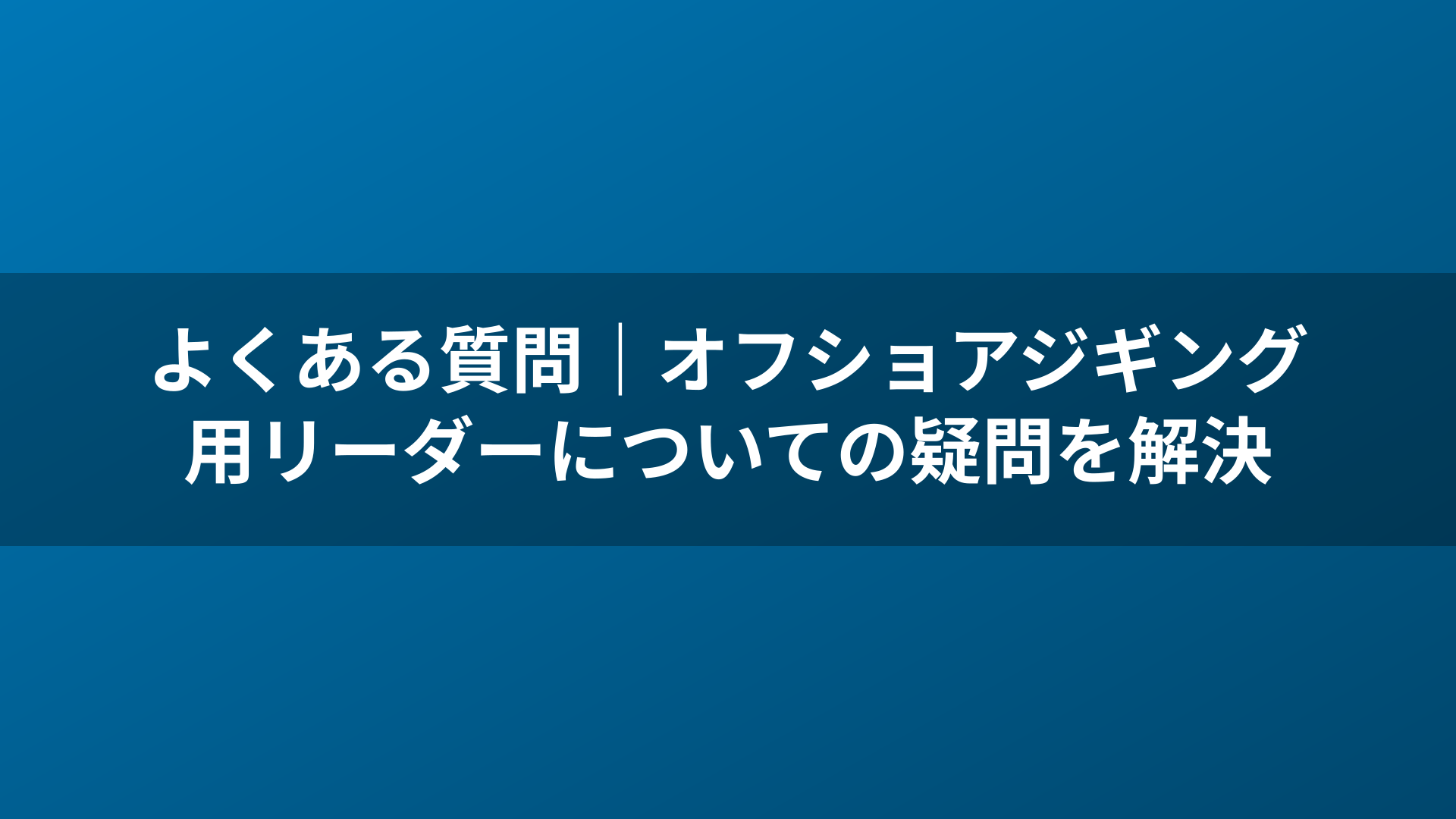 よくある質問｜オフショアジギング用リーダーについての疑問を解決