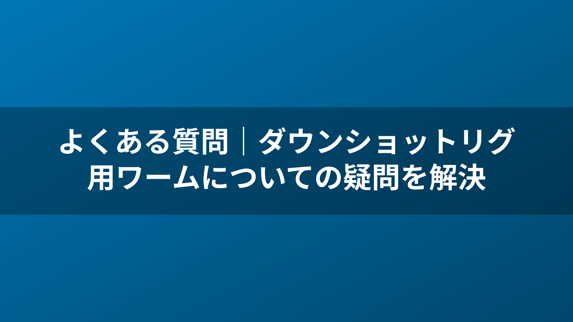 よくある質問｜ダウンショットリグ用ワームについての疑問を解決
