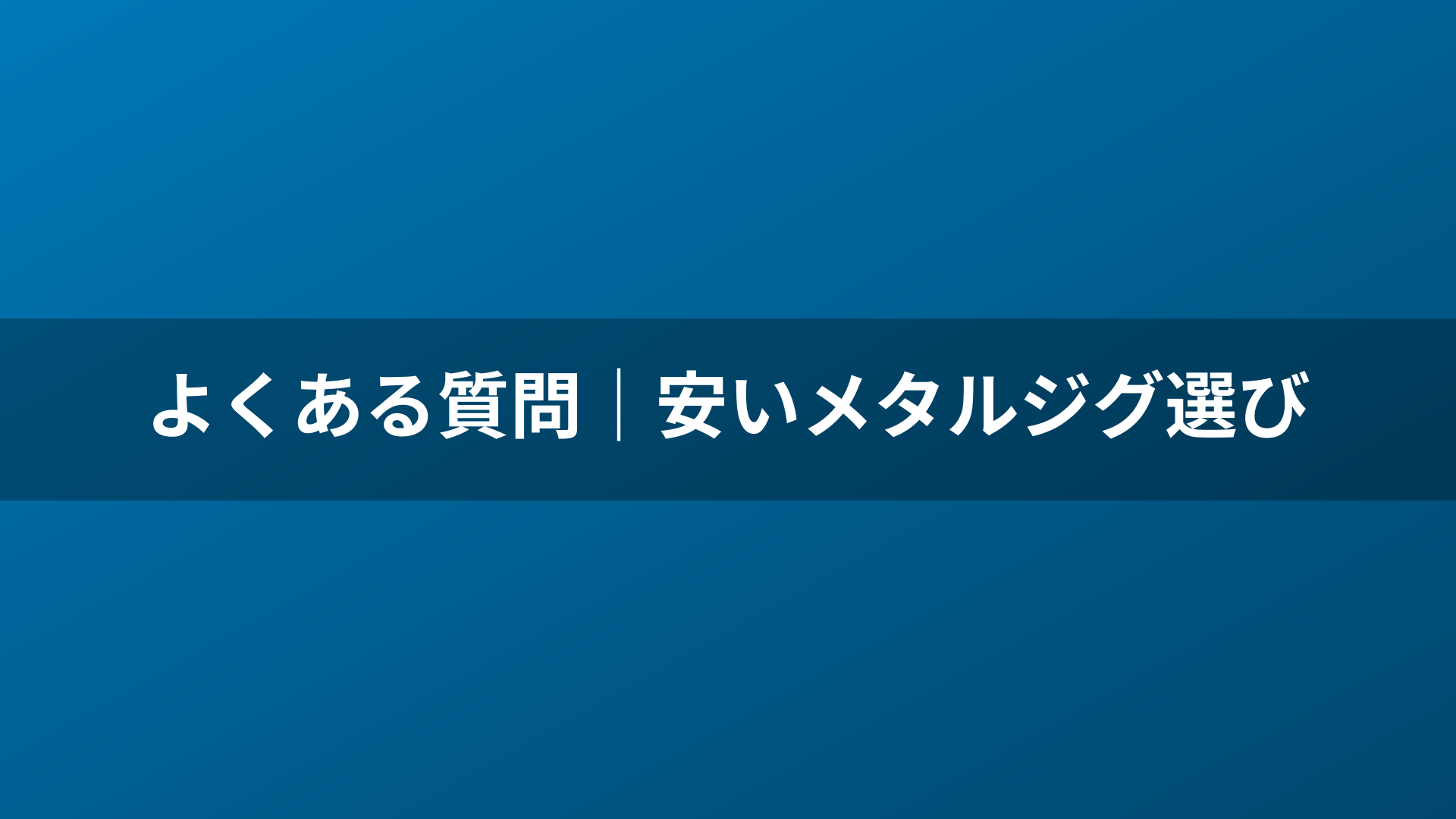 よくある質問｜安いメタルジグ選び