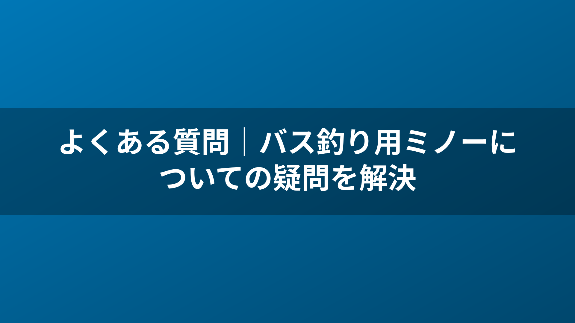 よくある質問|バス釣り用ミノーについての疑問を解決