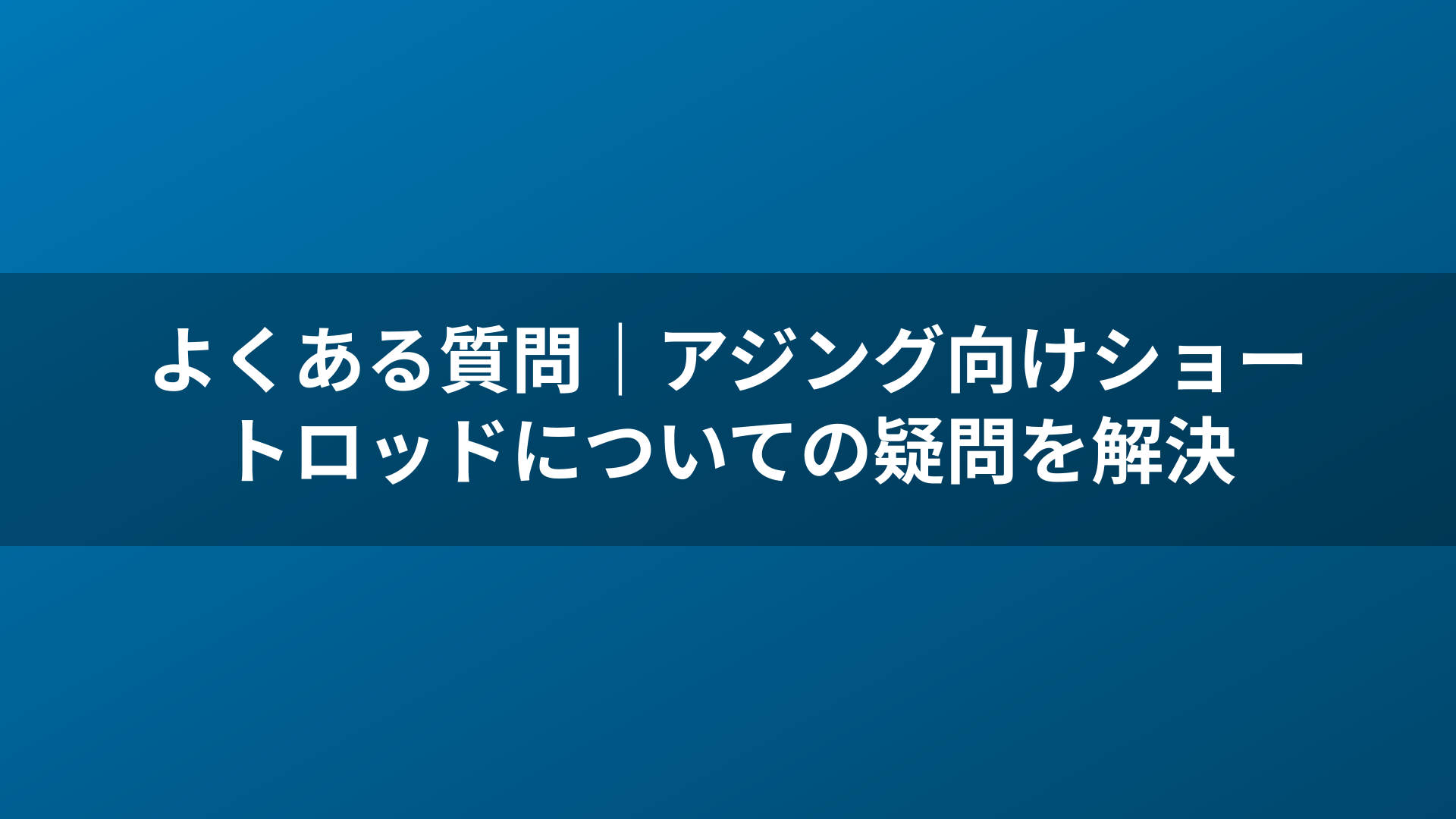 よくある質問|アジング向けショートロッドについての疑問を解決