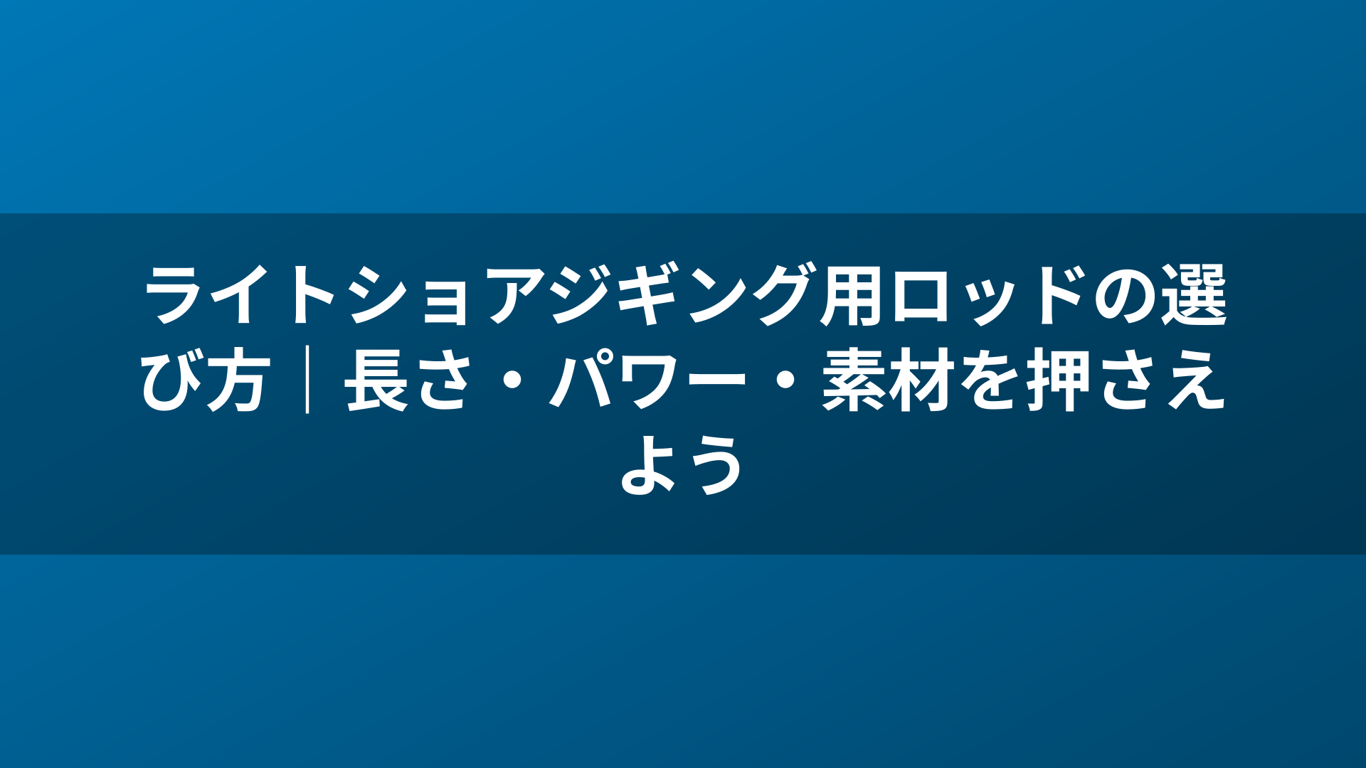 ライトショアジギング用ロッドの選び方|長さ・パワー・素材を押さえよう