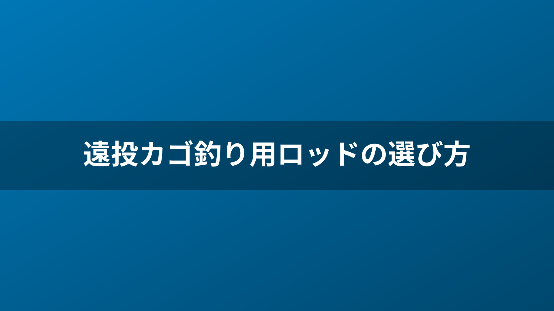 遠投カゴ釣り用ロッドの選び方