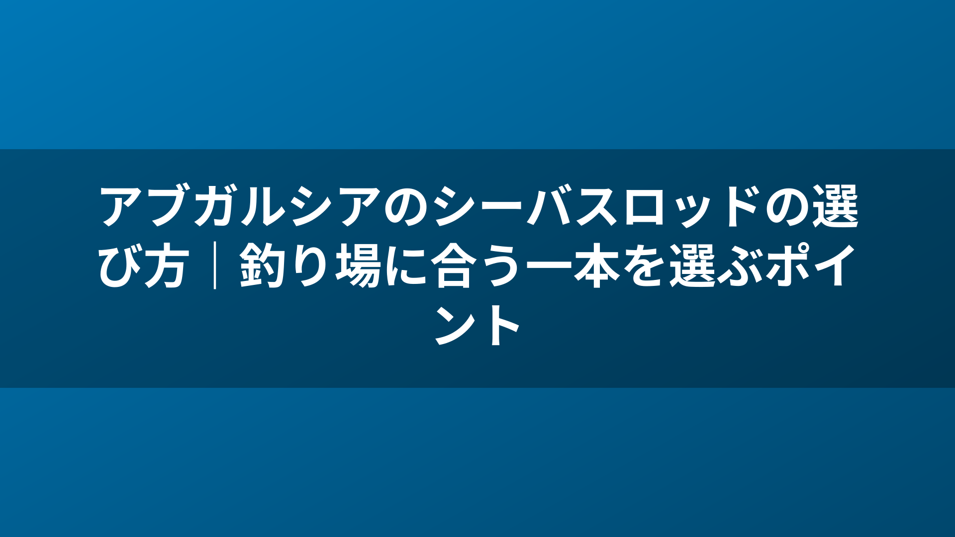 アブガルシアのシーバスロッドの選び方|釣り場に合う一本を選ぶポイント