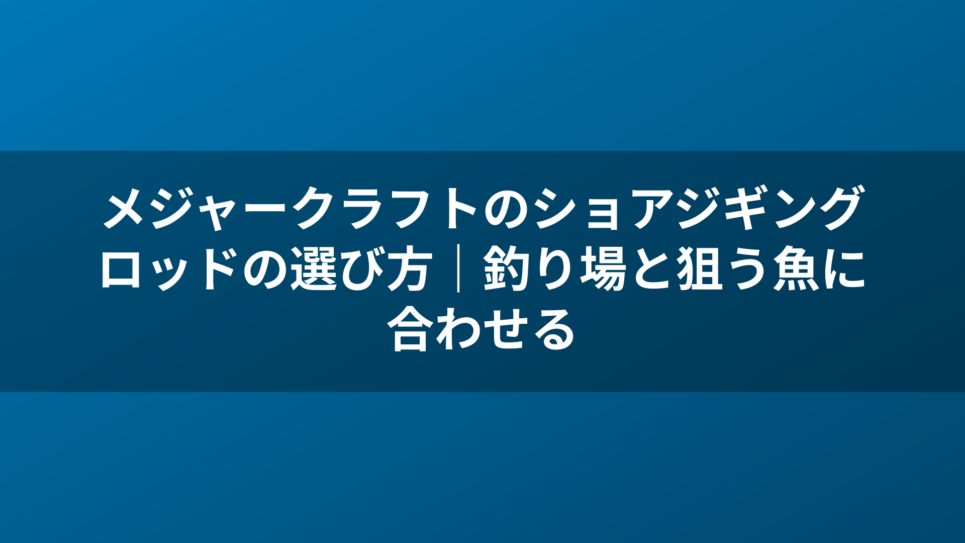 メジャークラフトのショアジギングロッドの選び方|釣り場と狙う魚に合わせる