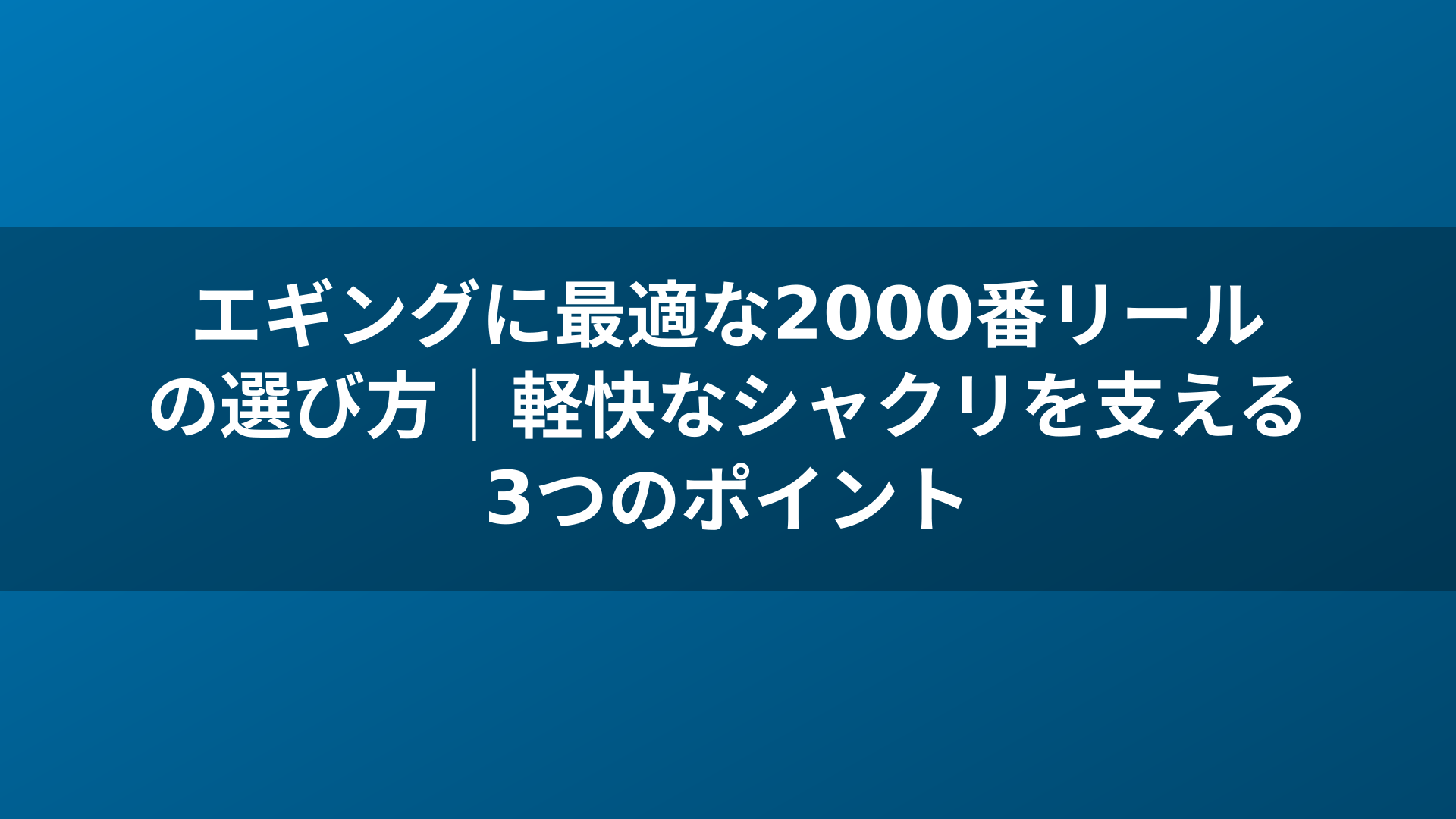 エギングに最適な2000番リールの選び方|軽快なシャクリを支える3つのポイント