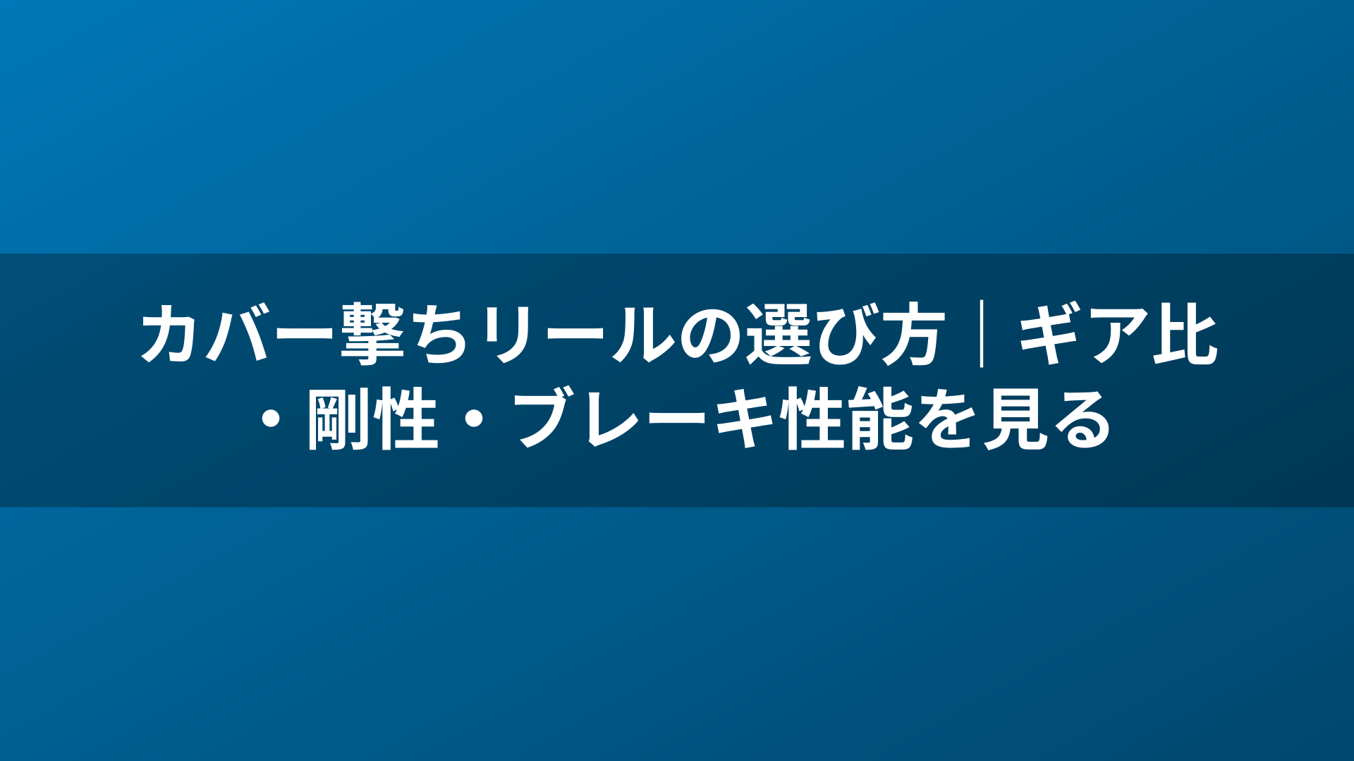 カバー撃ちリールの選び方|ギア比・剛性・ブレーキ性能を見る