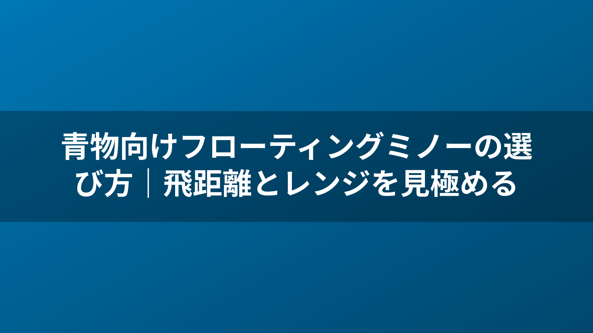 青物向けフローティングミノーの選び方|飛距離とレンジを見極める