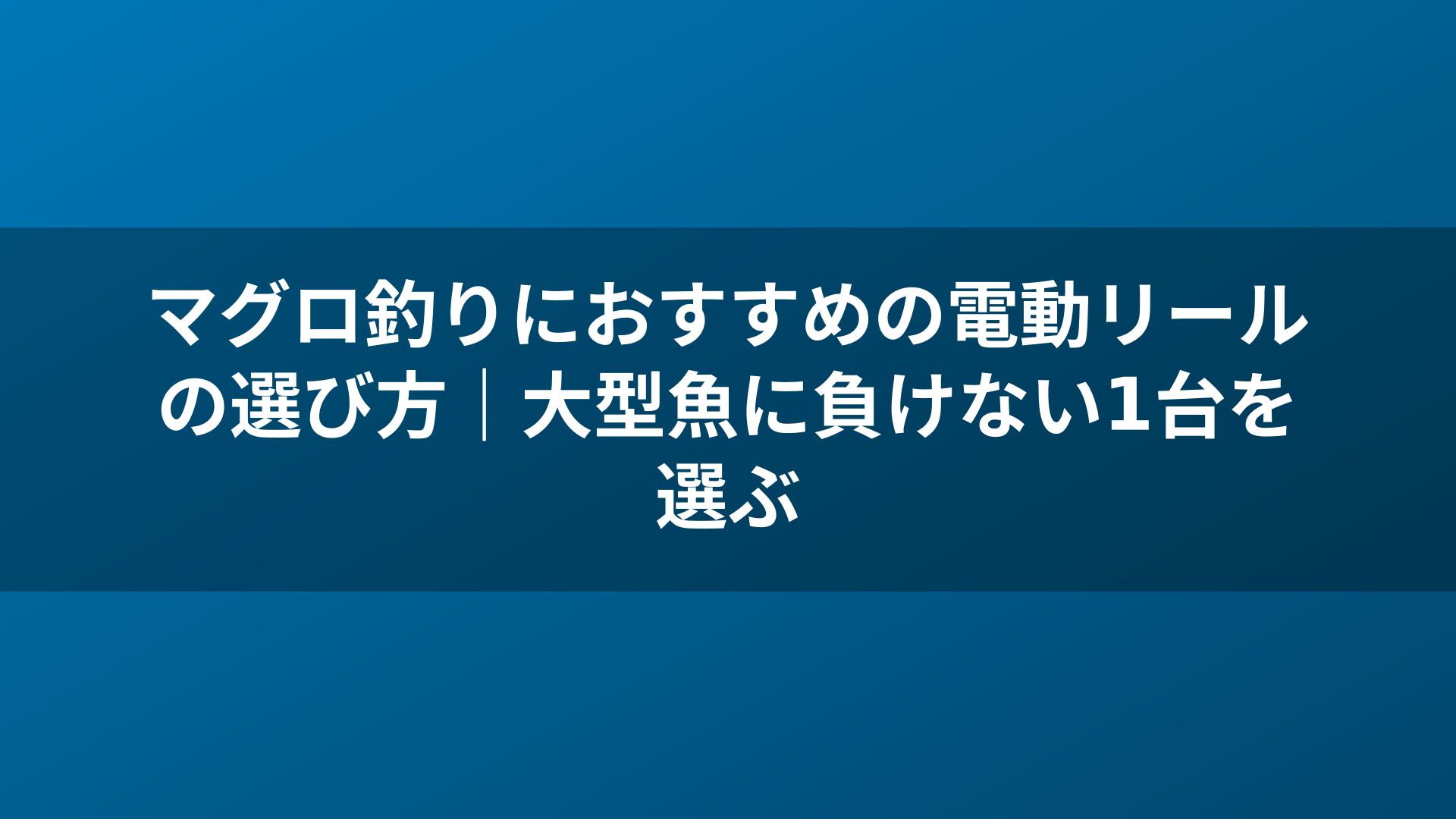 マグロ釣りにおすすめの電動リールの選び方｜大型魚に負けない1台を選ぶ
