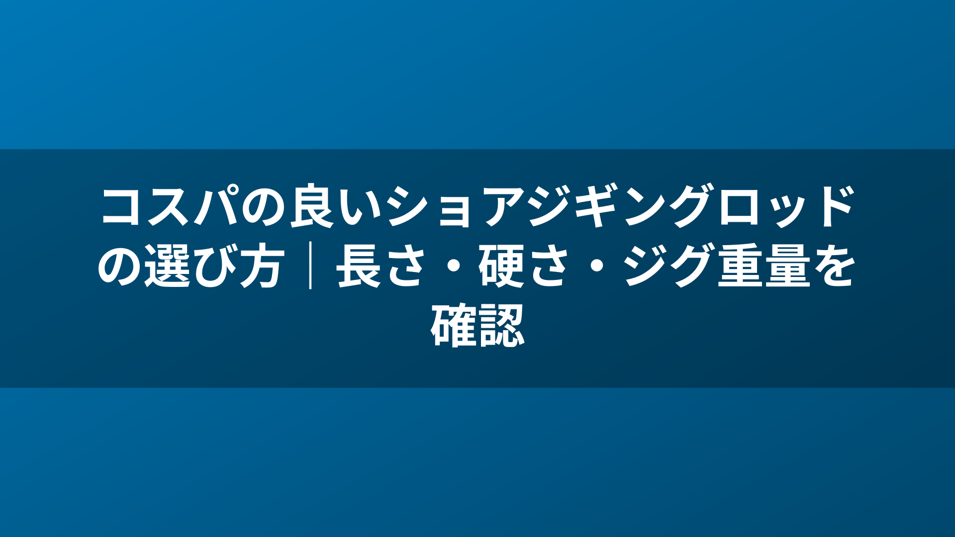 コスパの良いショアジギングロッドの選び方｜長さ・硬さ・ジグ重量を確認