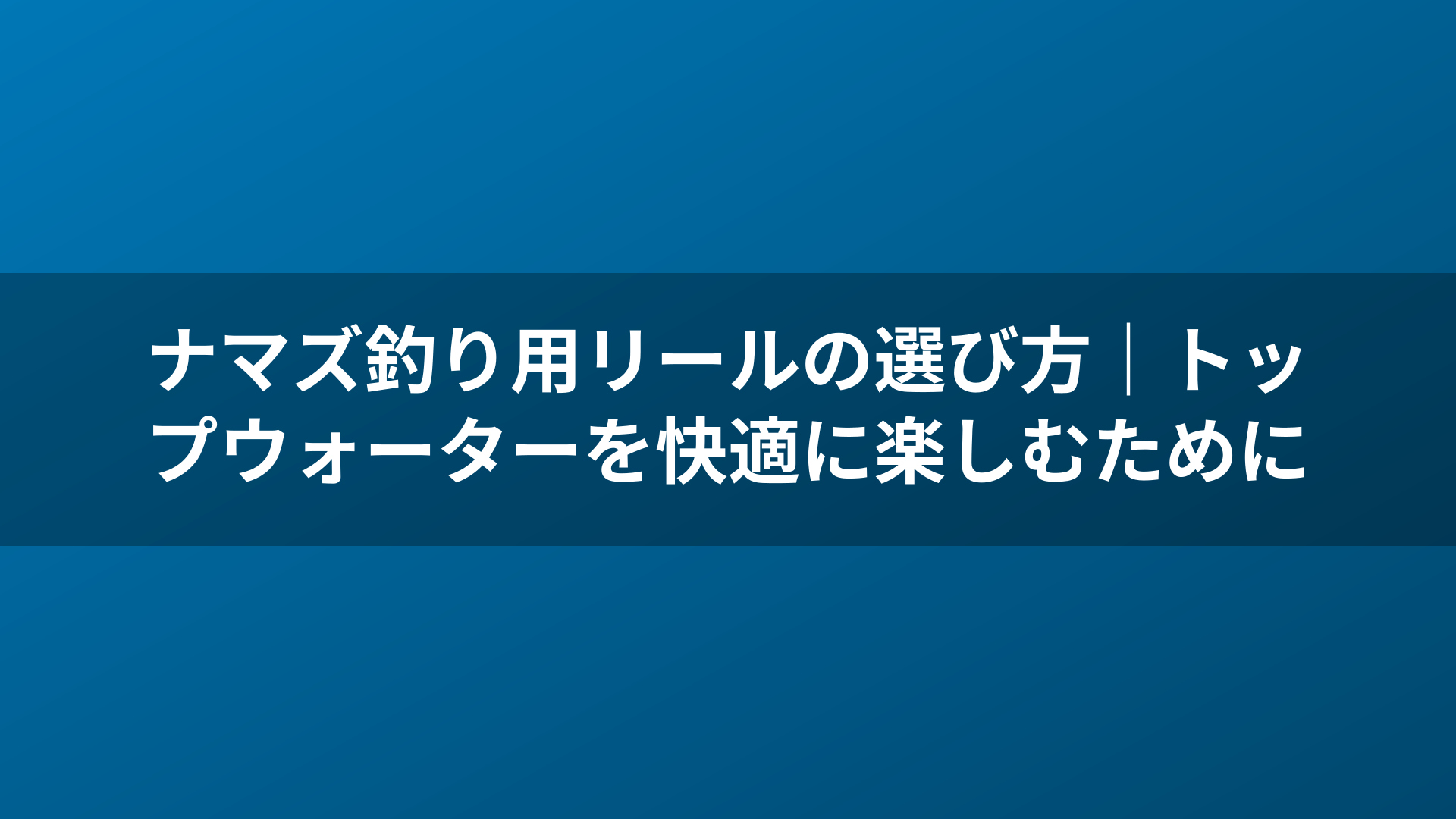ナマズ釣り用リールの選び方｜トップウォーターを快適に楽しむために