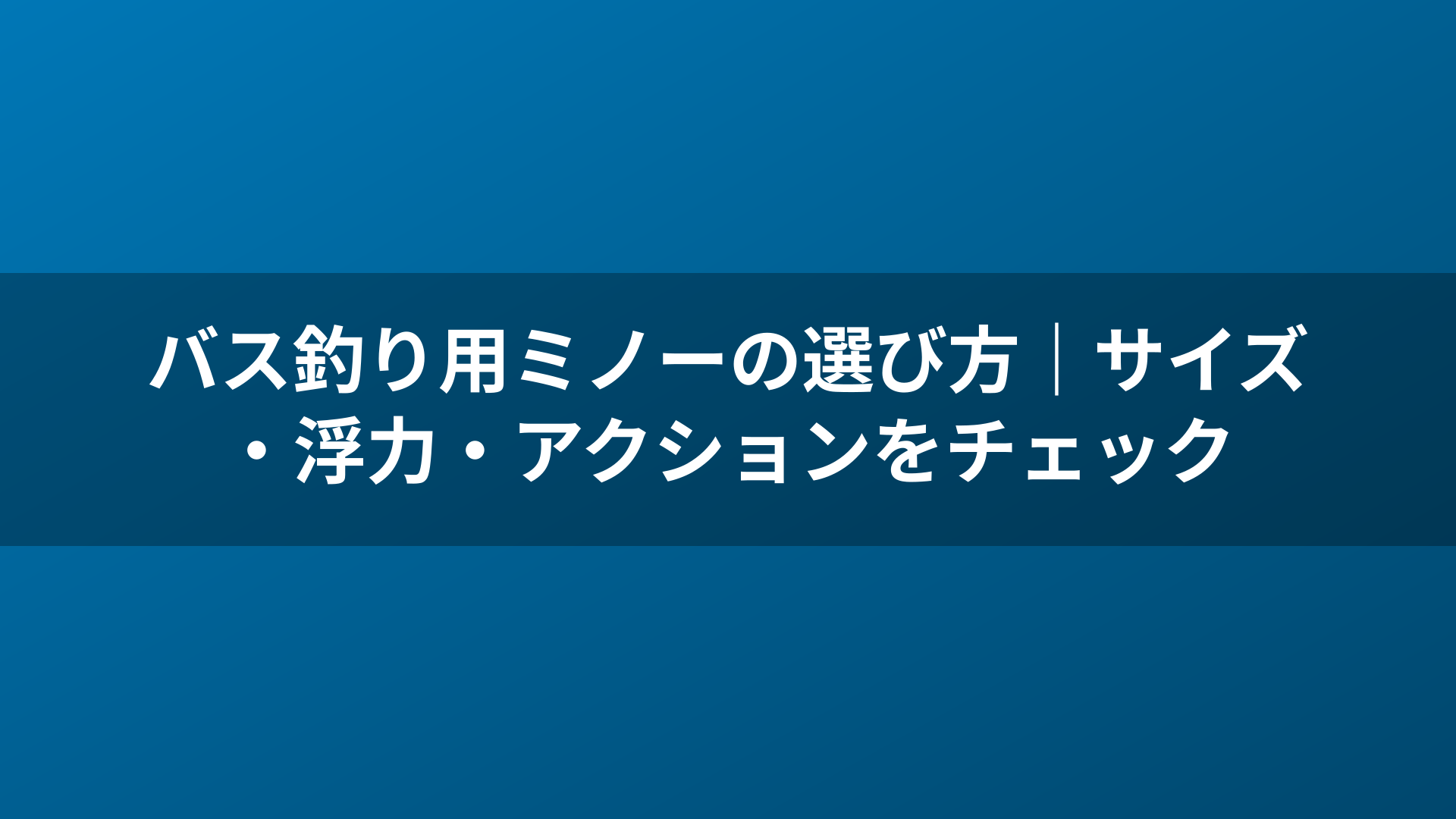 バス釣り用ミノーの選び方|サイズ・浮力・アクションをチェック