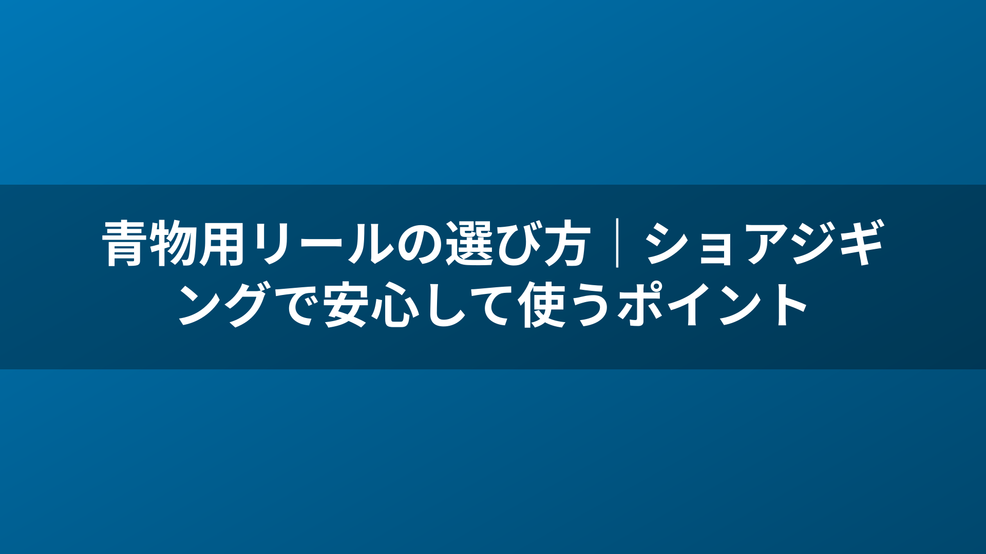 青物用リールの選び方|ショアジギングで安心して使うポイント