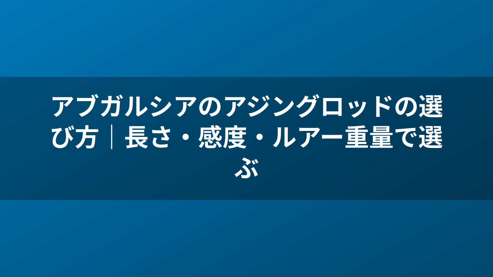 アブガルシアのアジングロッドの選び方|長さ・感度・ルアー重量で選ぶ