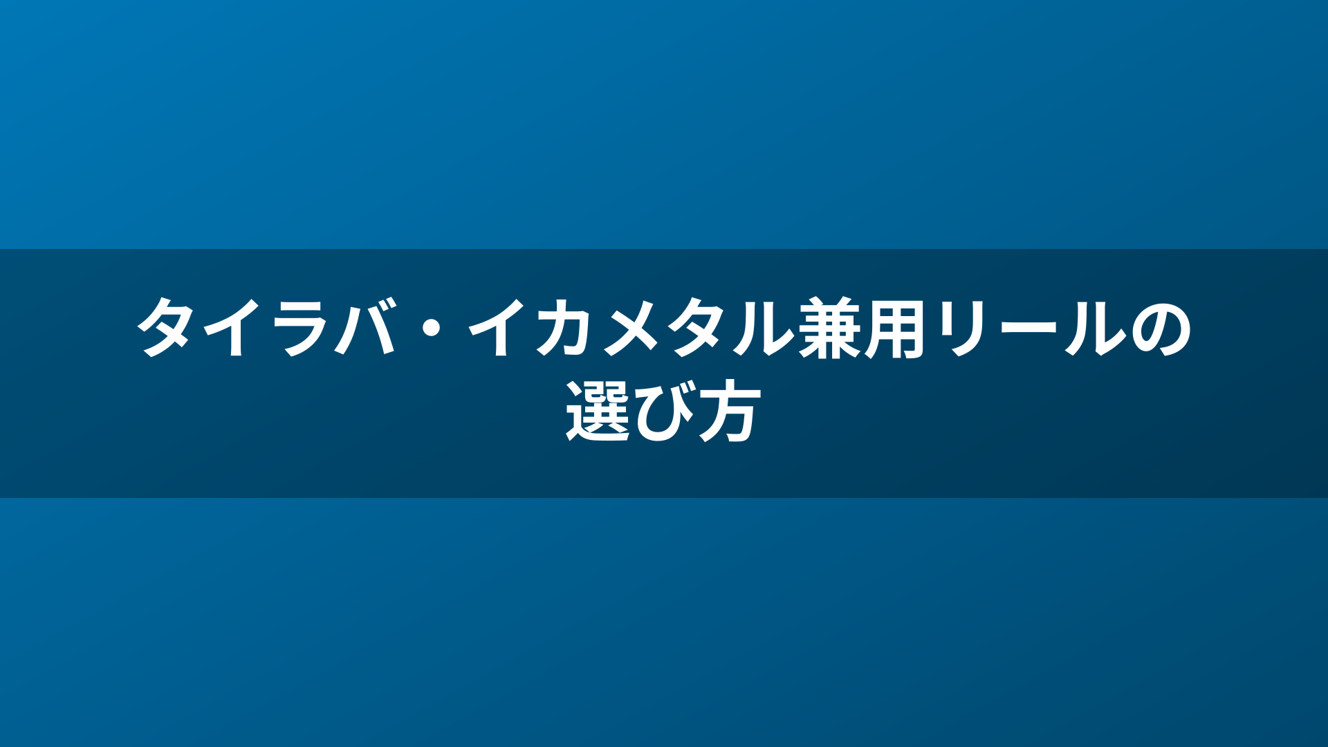タイラバ・イカメタル兼用リールの選び方