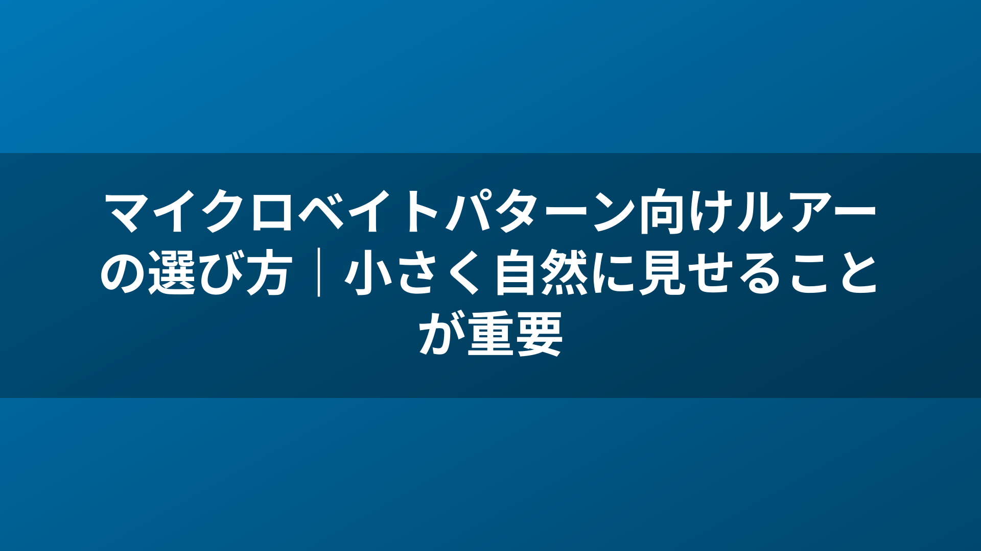 マイクロベイトパターン向けルアーの選び方｜小さく自然に見せることが重要