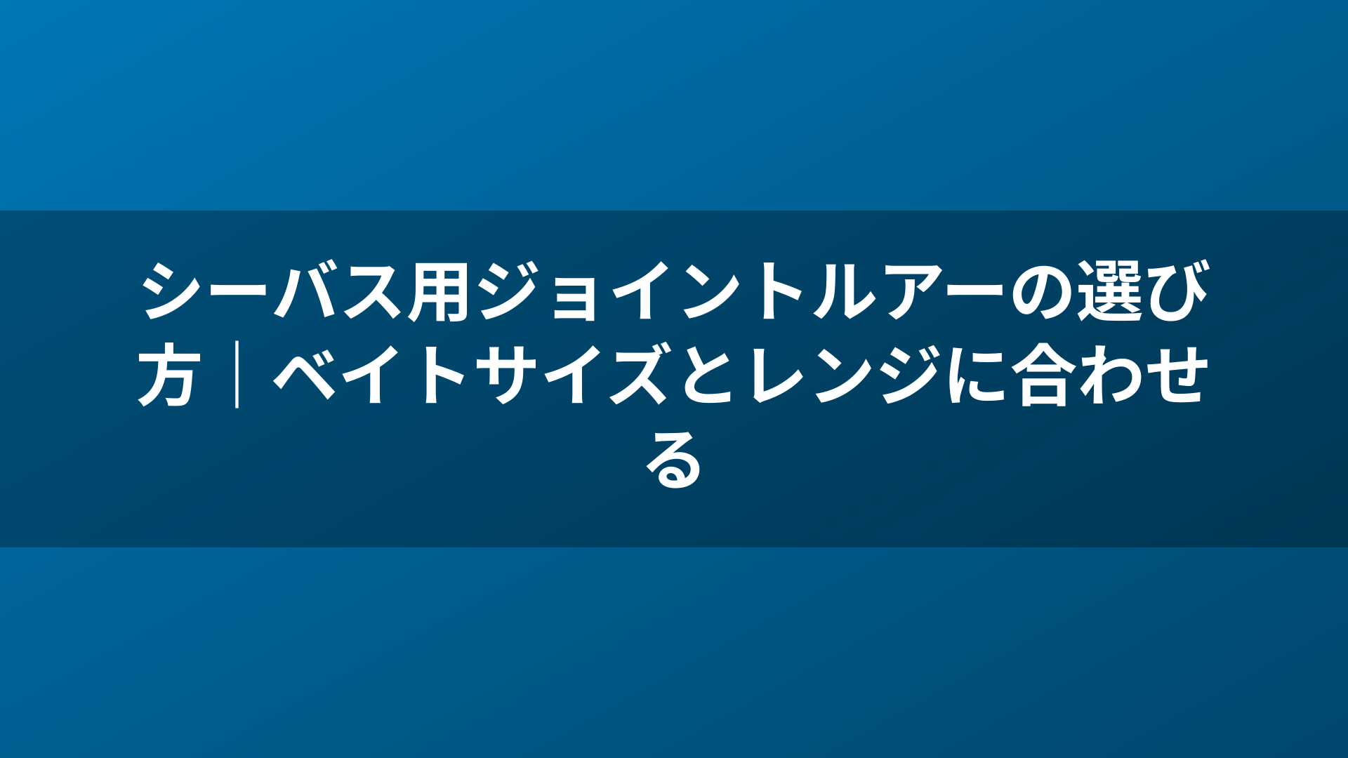 シーバス用ジョイントルアーの選び方｜ベイトサイズとレンジに合わせる