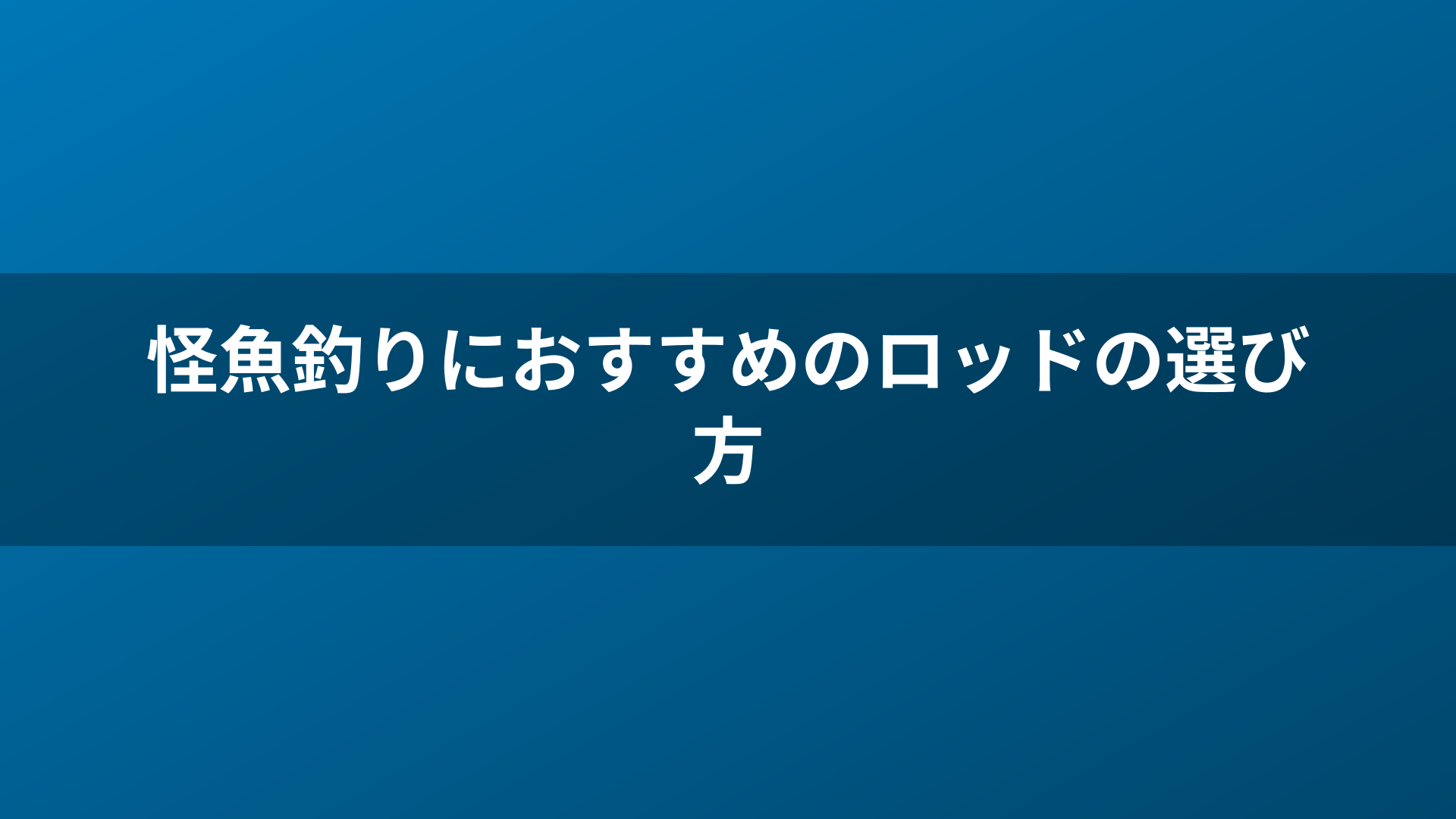 怪魚釣りにおすすめのロッドの選び方