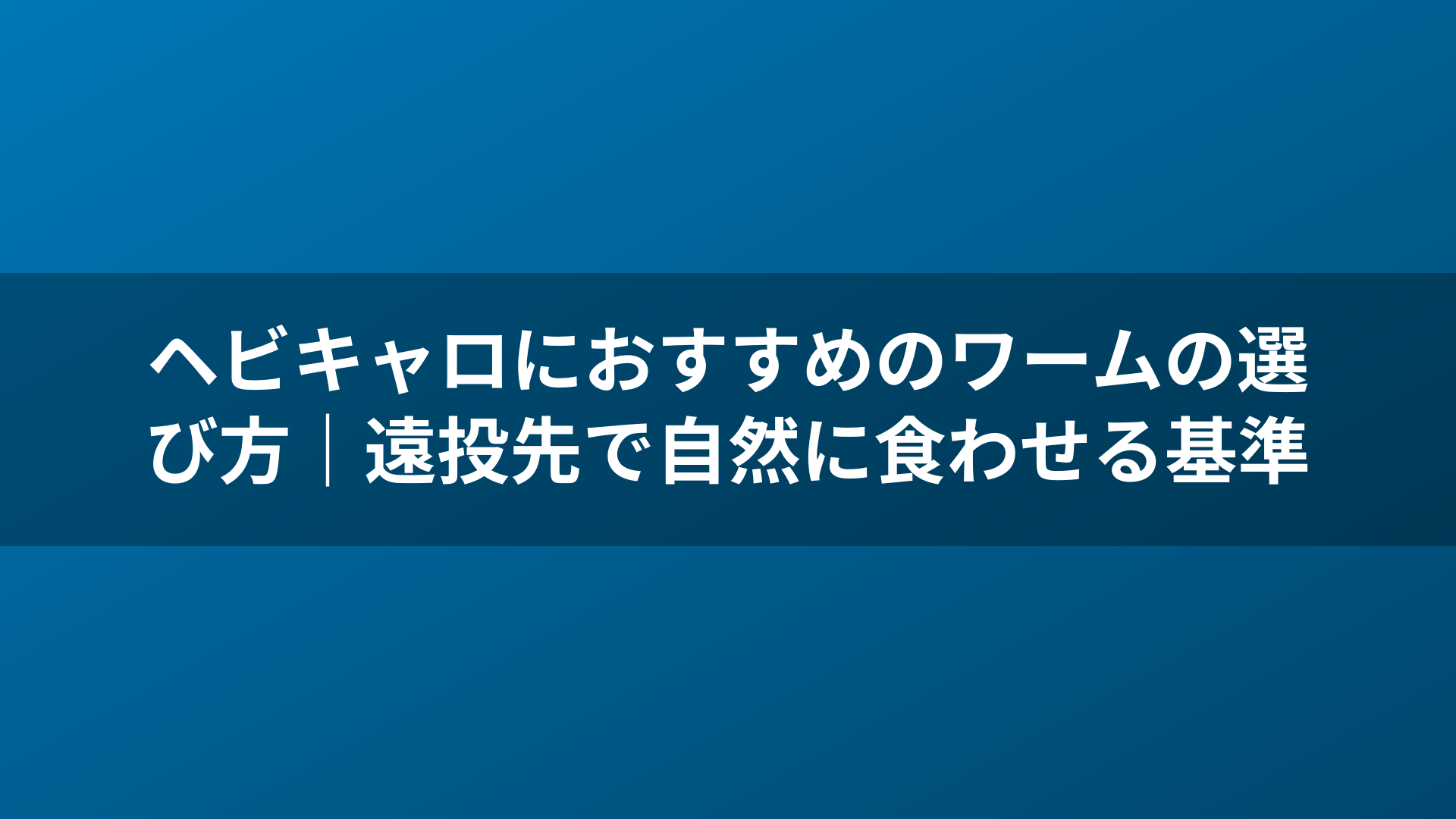 ヘビキャロにおすすめのワームの選び方｜遠投先で自然に食わせる基準