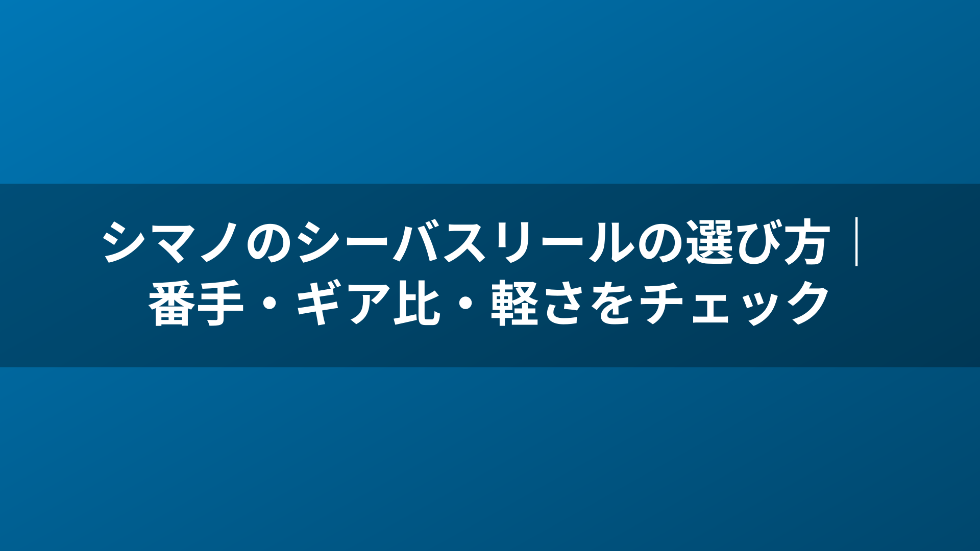 シマノのシーバスリールの選び方|番手・ギア比・軽さをチェック