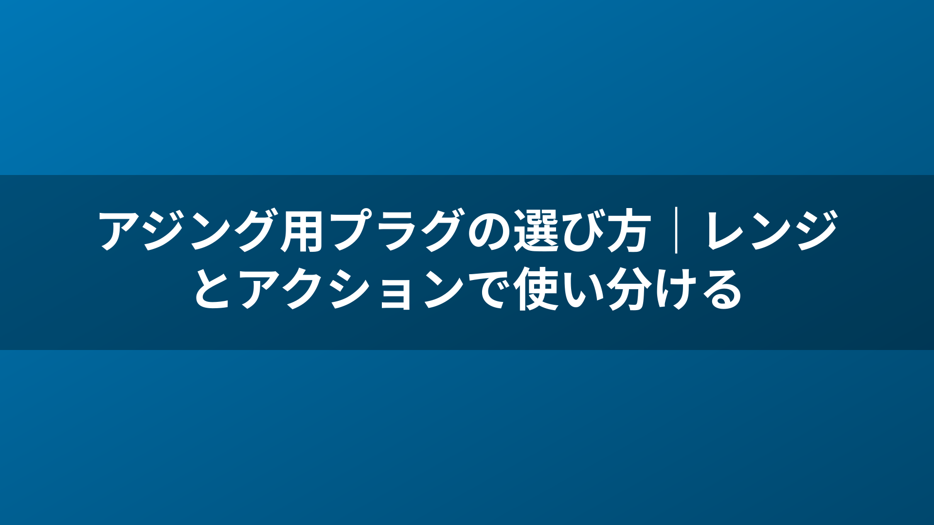 アジング用プラグの選び方｜レンジとアクションで使い分ける