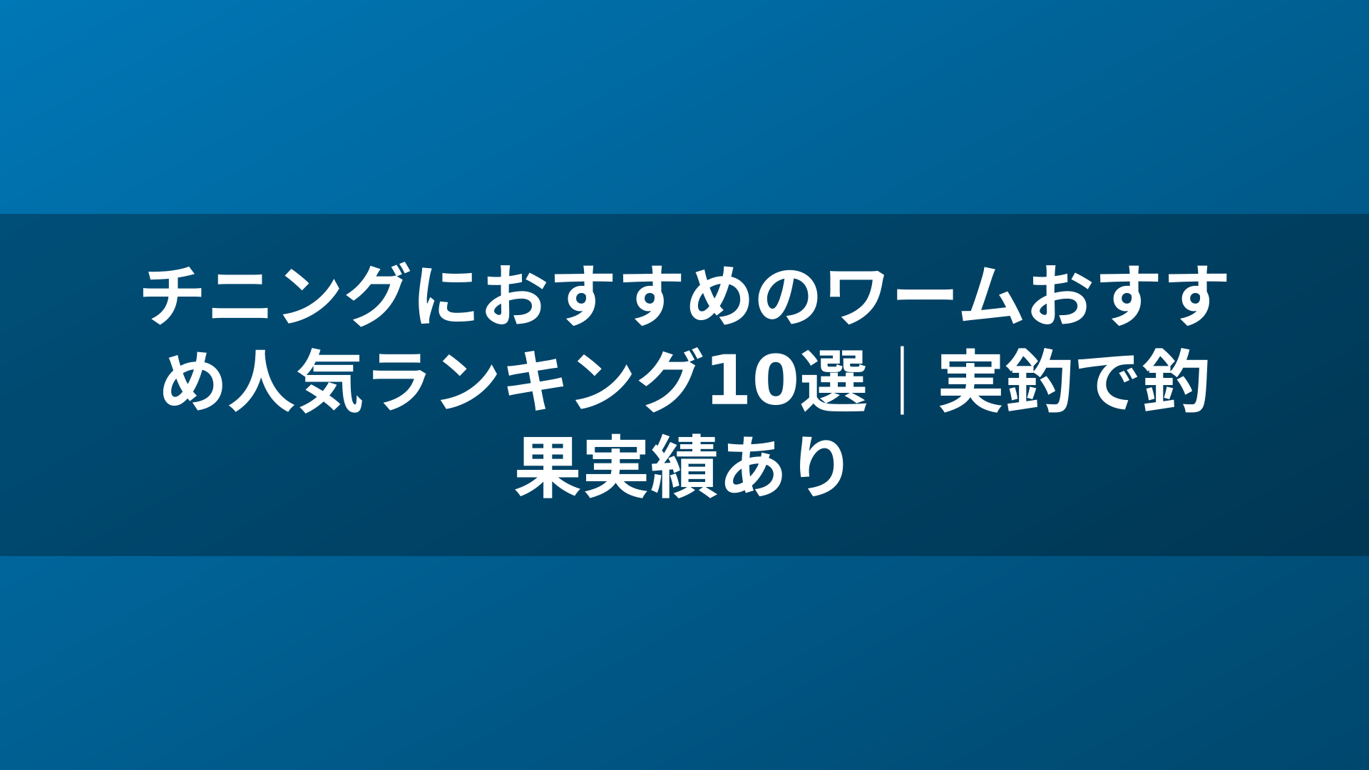 チニングにおすすめのワームおすすめ人気ランキング10選|実釣で釣果実績あり