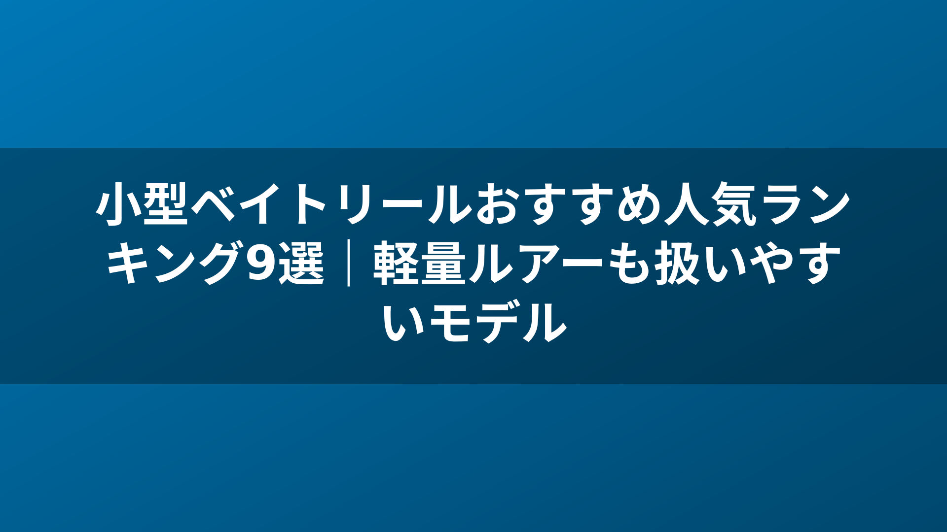 小型ベイトリールおすすめ人気ランキング9選|軽量ルアーも扱いやすいモデル