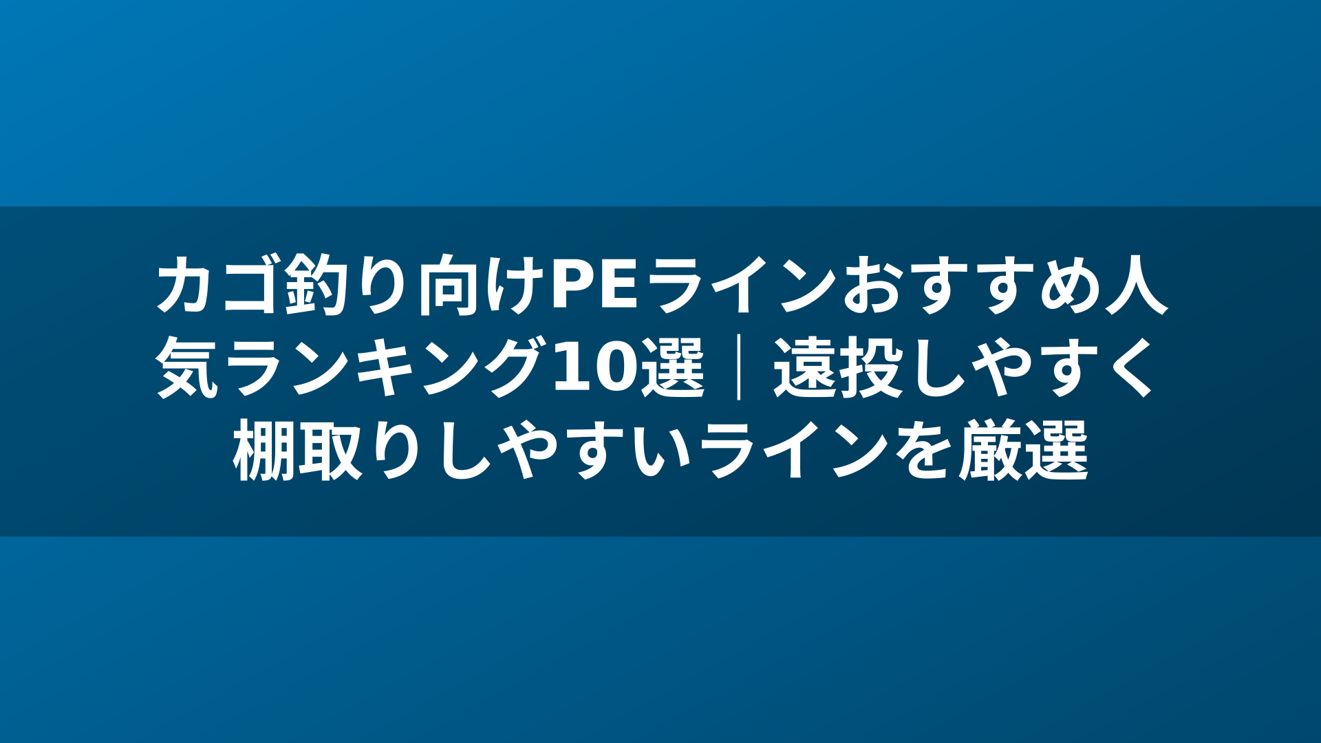 カゴ釣り向けPEラインおすすめ人気ランキング10選|遠投しやすく棚取りしやすいラインを厳選