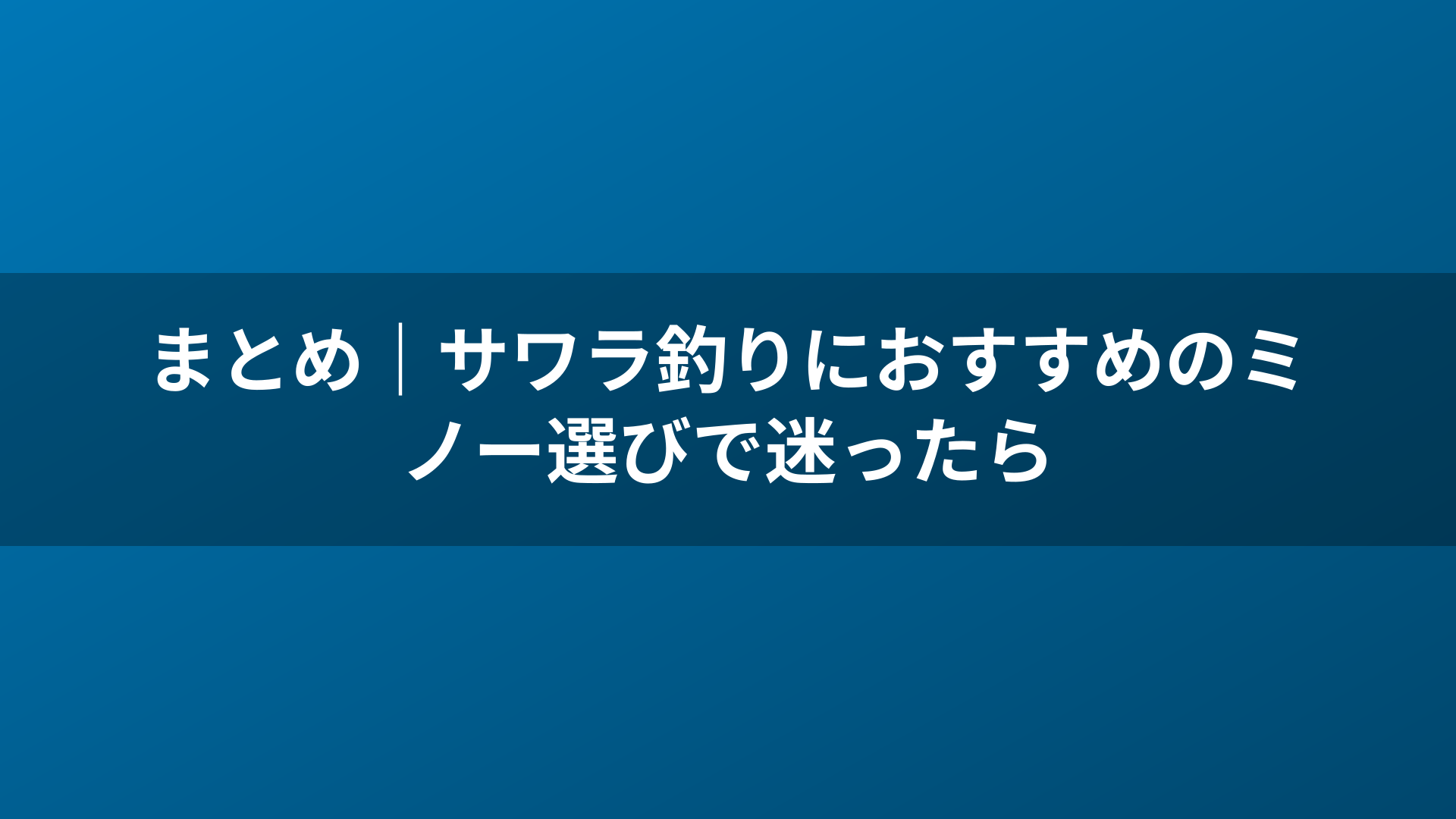 まとめ｜サワラ釣りにおすすめのミノー選びで迷ったら