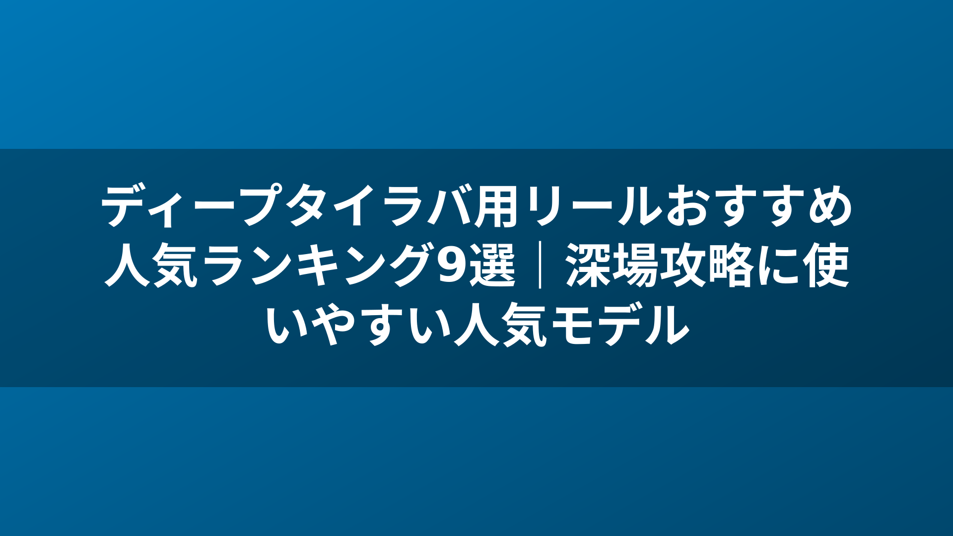 ディープタイラバ用リールおすすめ人気ランキング9選|深場攻略に使いやすい人気モデル