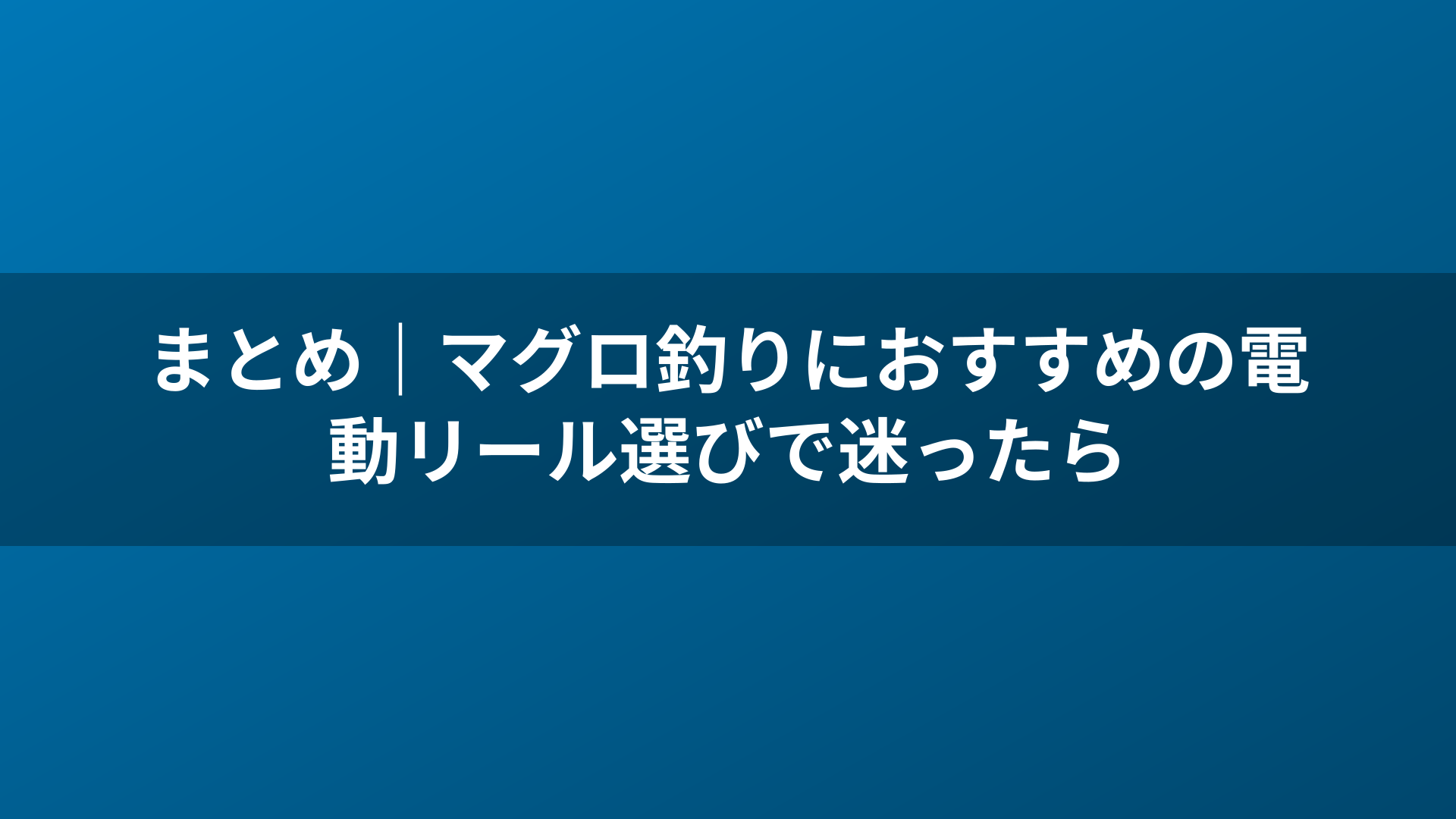 まとめ｜マグロ釣りにおすすめの電動リール選びで迷ったら