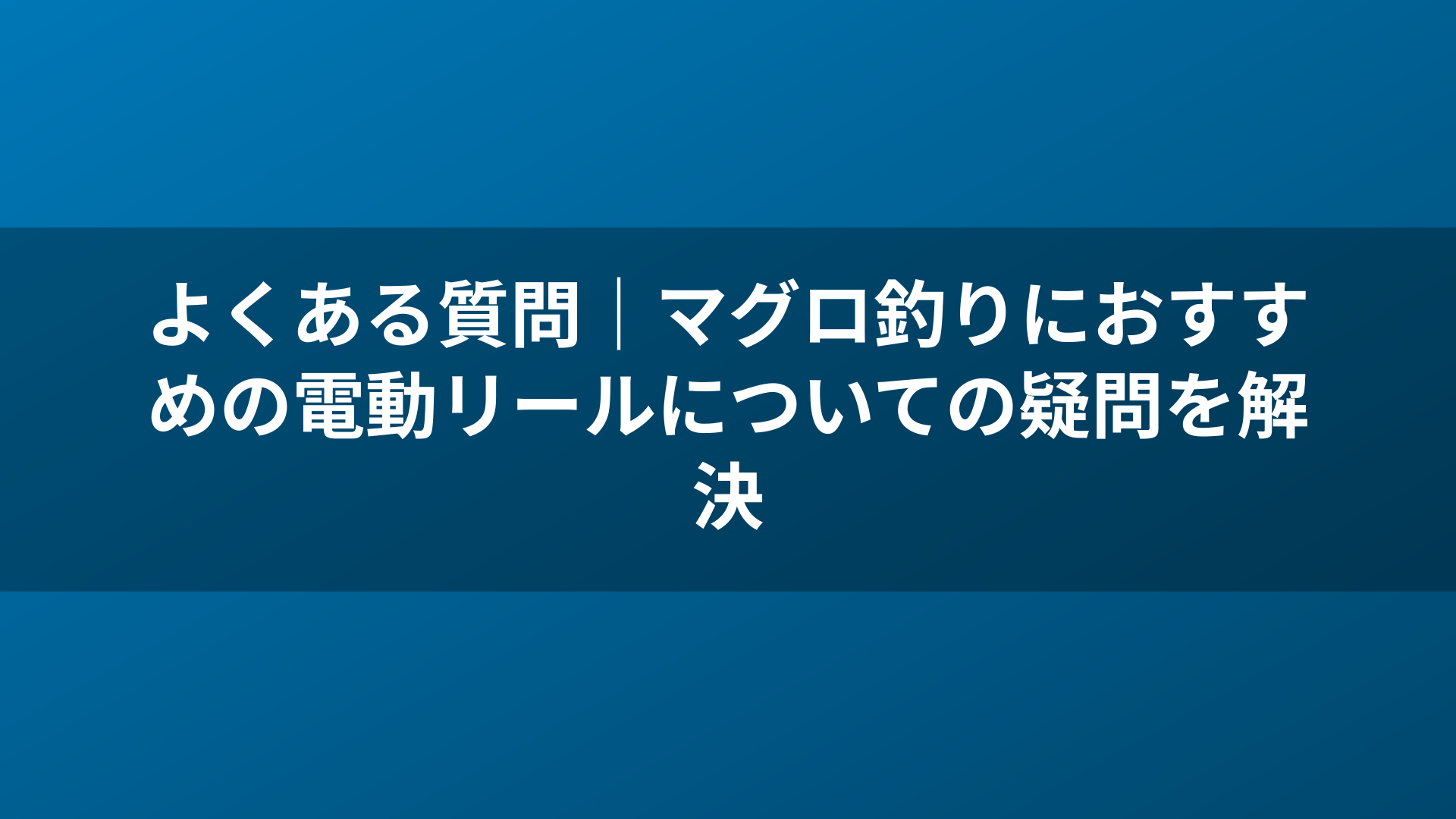 よくある質問｜マグロ釣りにおすすめの電動リールについての疑問を解決