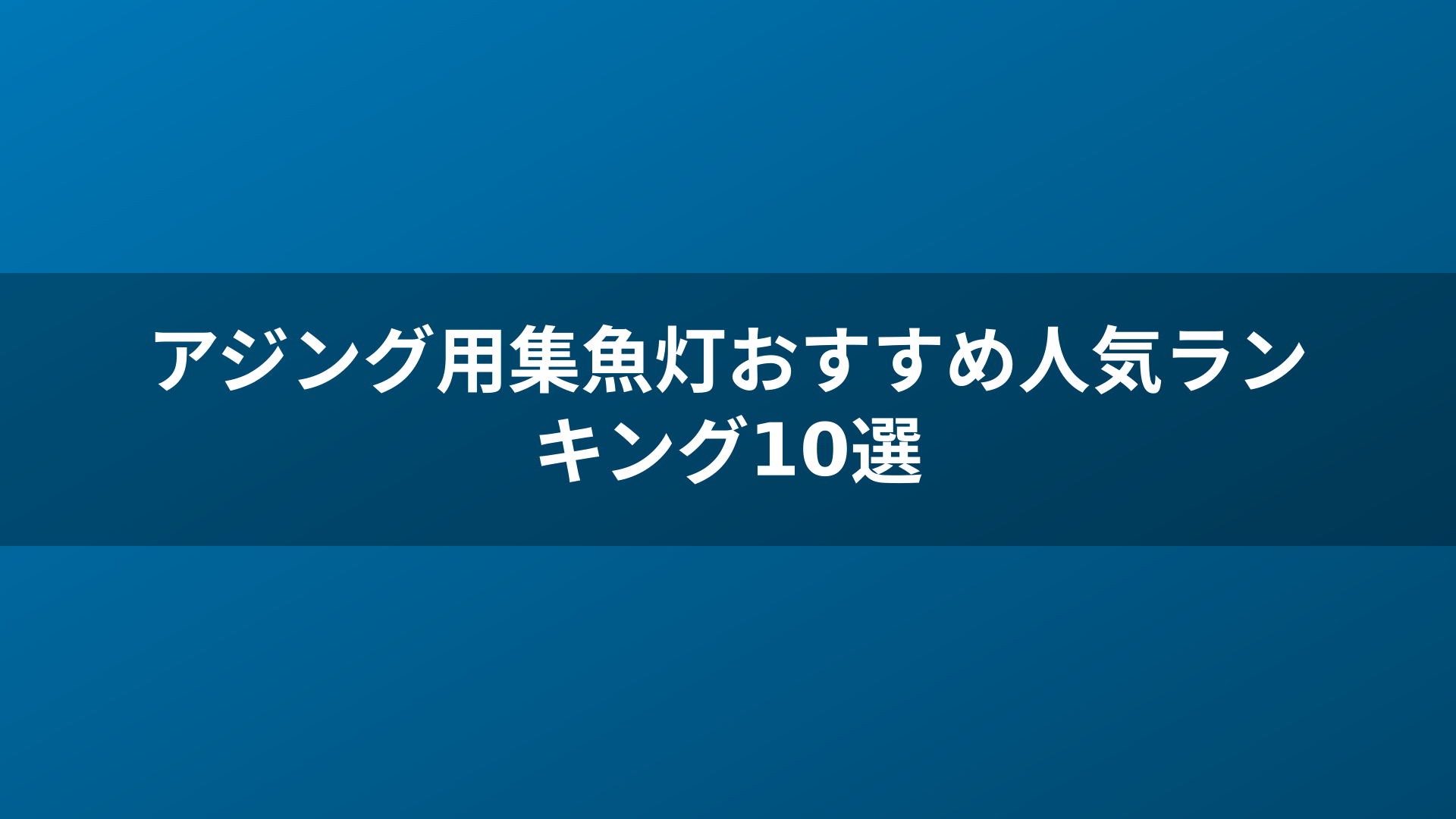 アジング用集魚灯おすすめ人気ランキング10選