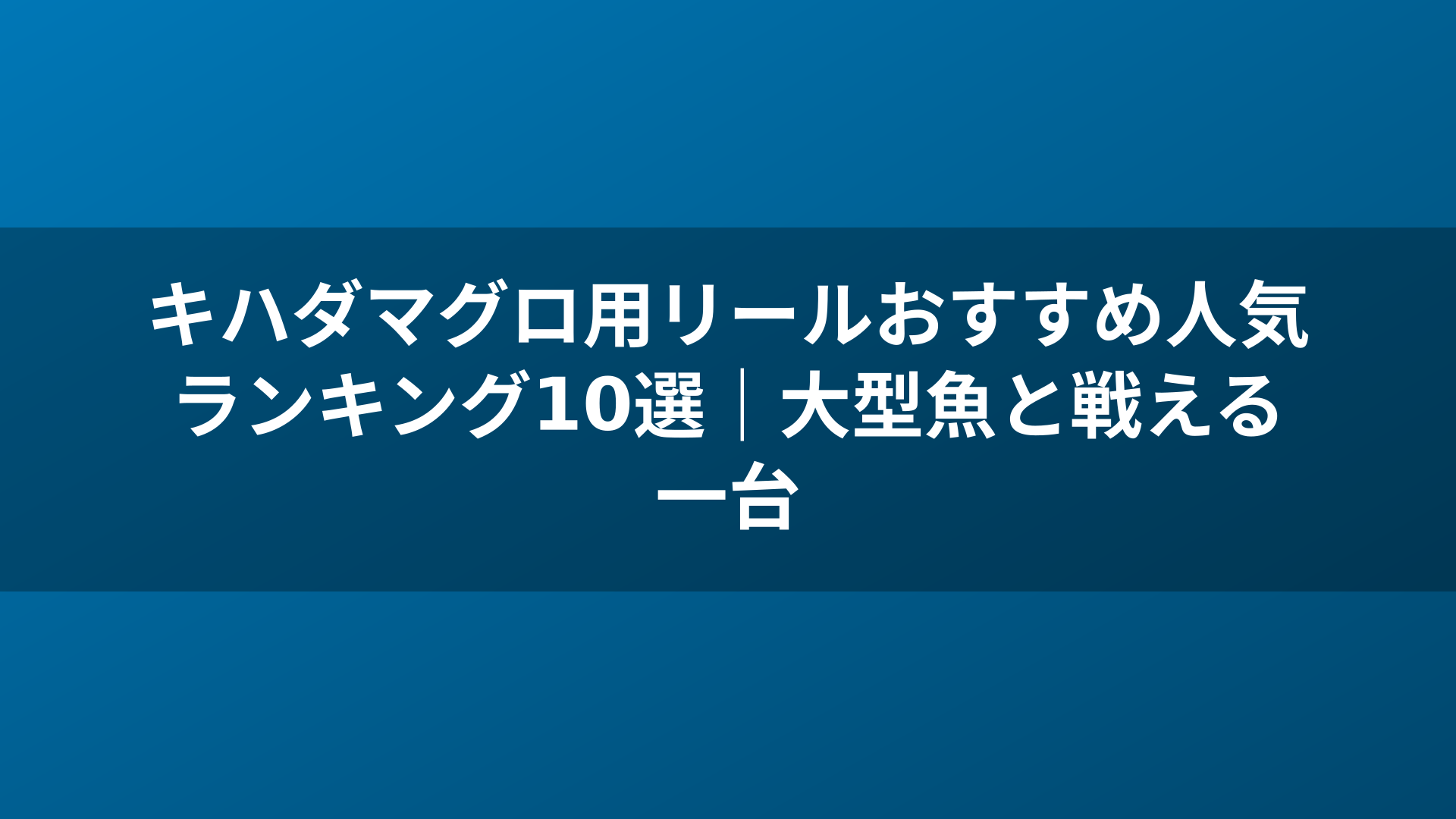 キハダマグロ用リールおすすめ人気ランキング10選｜大型魚と戦える一台