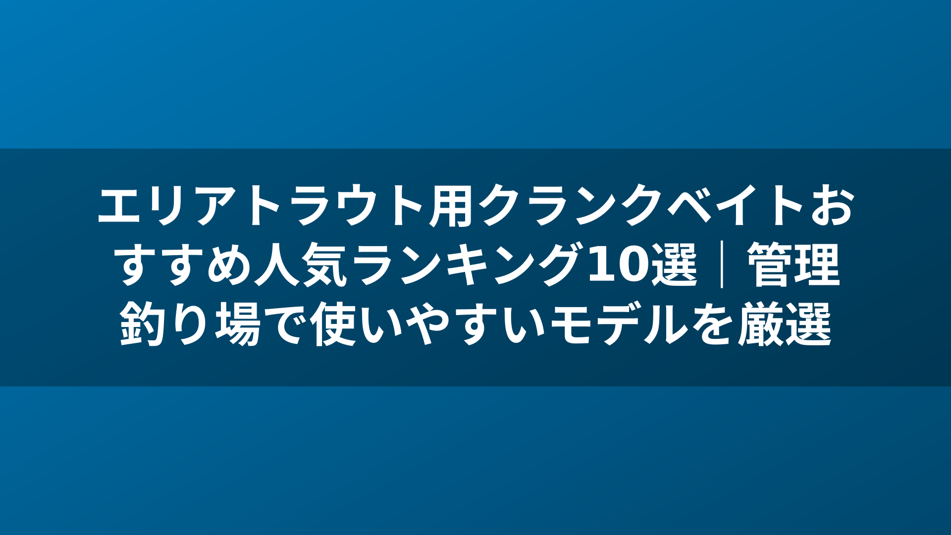 エリアトラウト用クランクベイトおすすめ人気ランキング10選|管理釣り場で使いやすいモデルを厳選