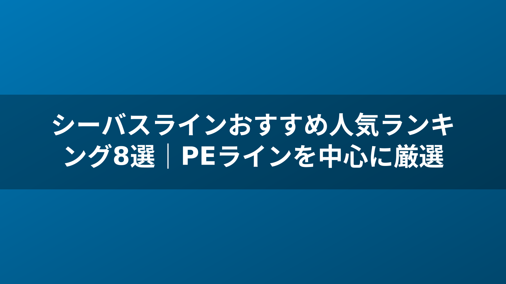 シーバスラインおすすめ人気ランキング8選｜PEラインを中心に厳選