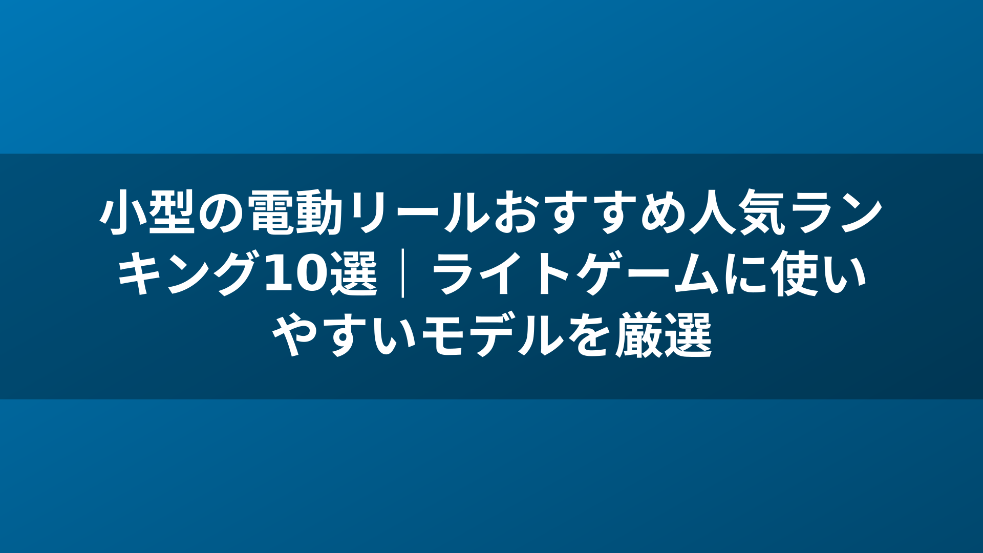 小型の電動リールおすすめ人気ランキング10選｜ライトゲームに使いやすいモデルを厳選