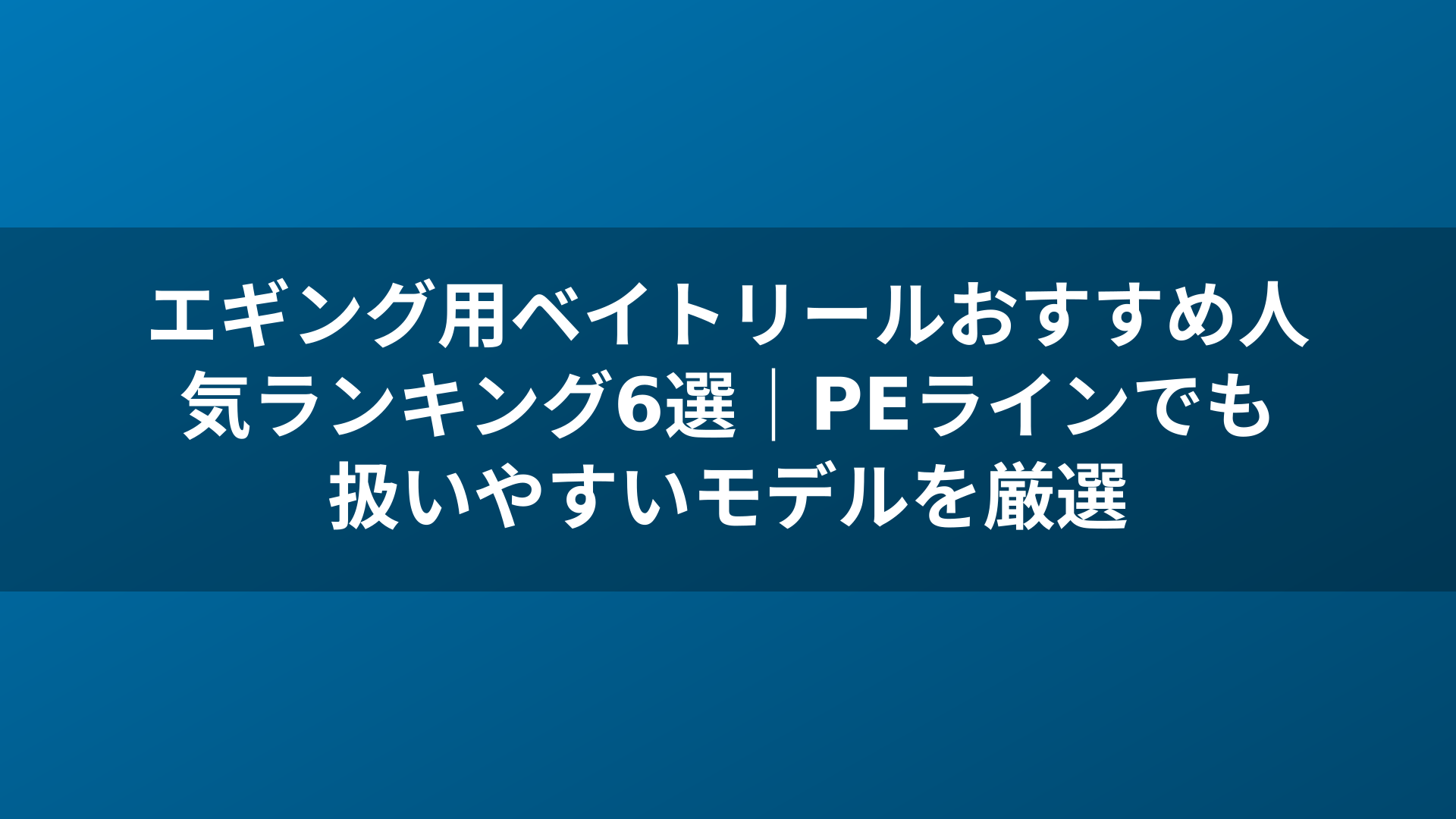 エギング用ベイトリールおすすめ人気ランキング6選|PEラインでも扱いやすいモデルを厳選