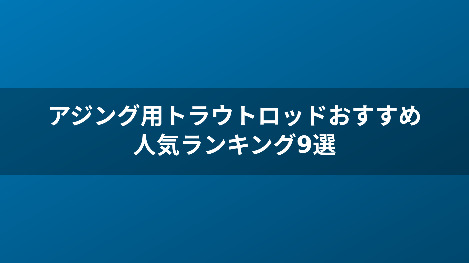 アジング用トラウトロッドおすすめ人気ランキング9選