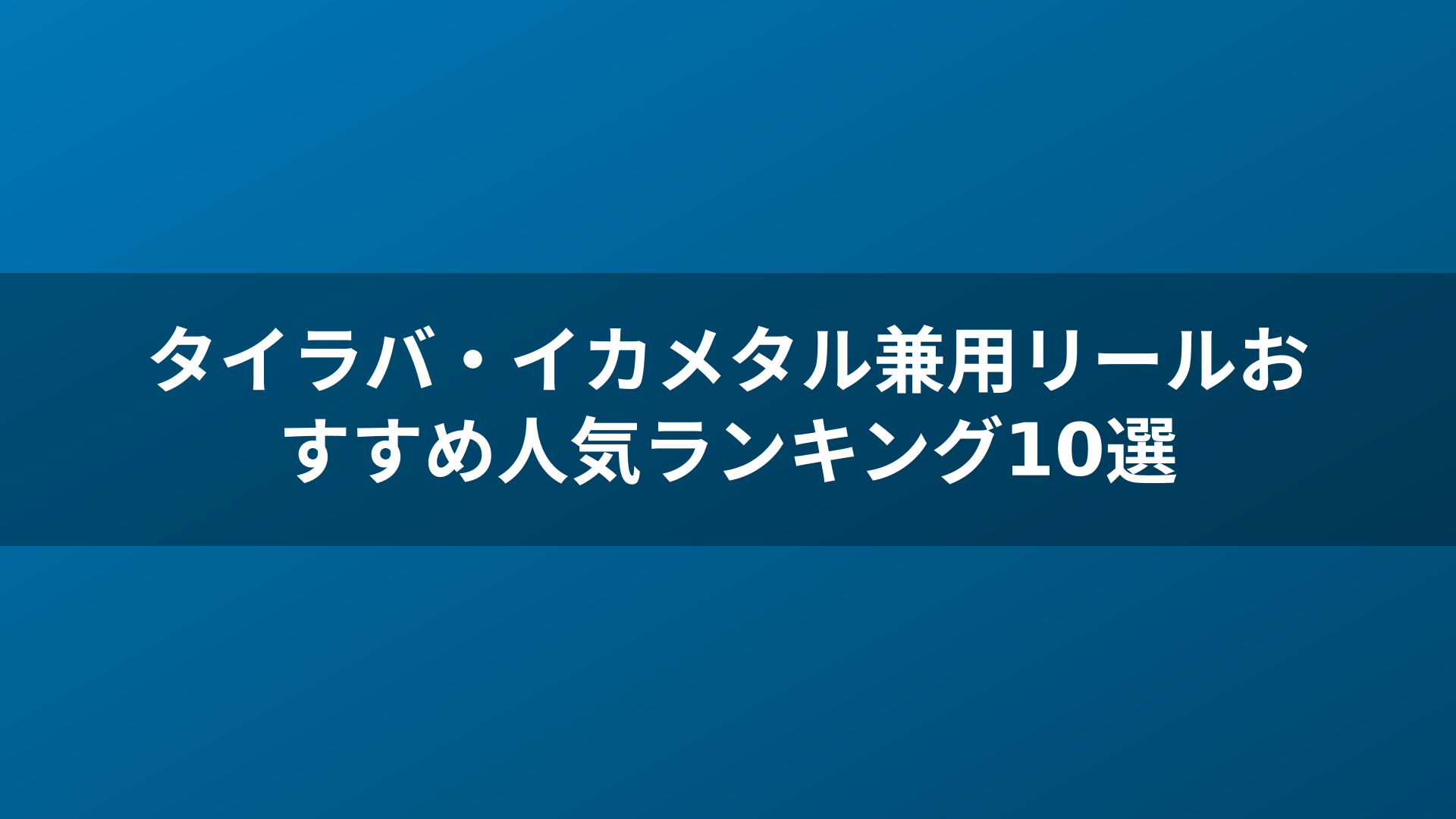 タイラバ・イカメタル兼用リールおすすめ人気ランキング10選