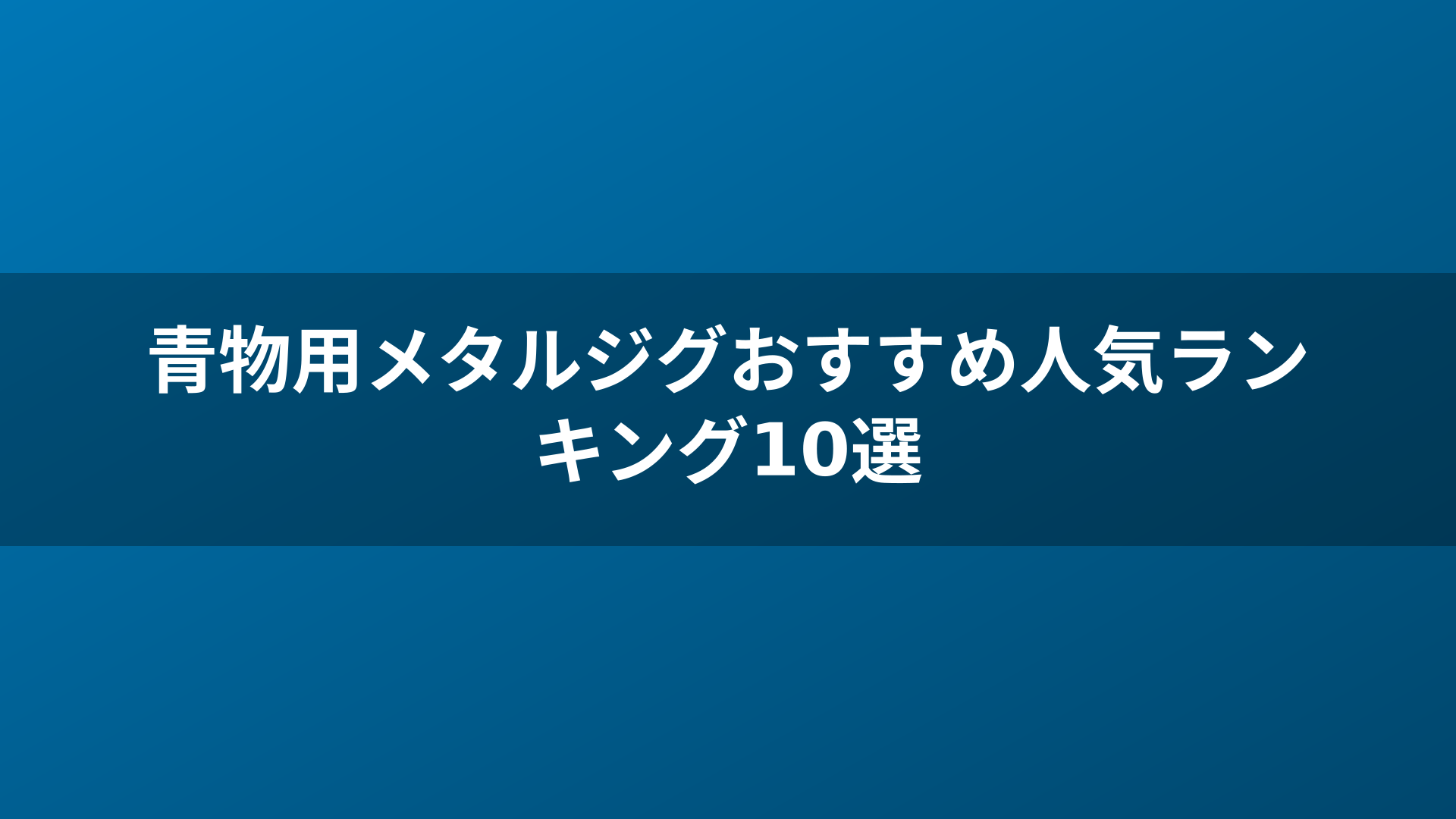 青物用メタルジグおすすめ人気ランキング10選