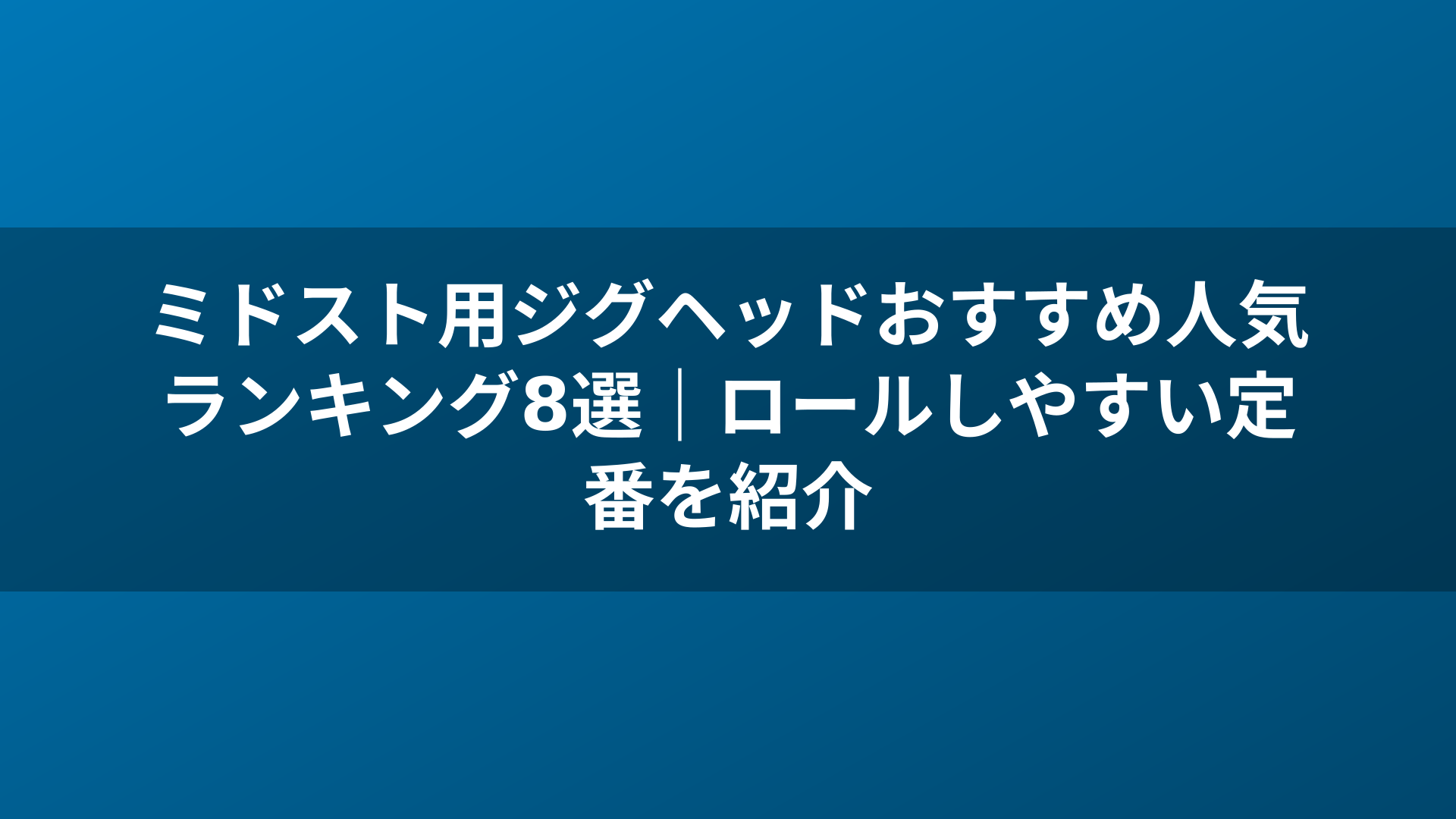 ミドスト用ジグヘッドおすすめ人気ランキング8選|ロールしやすい定番を紹介